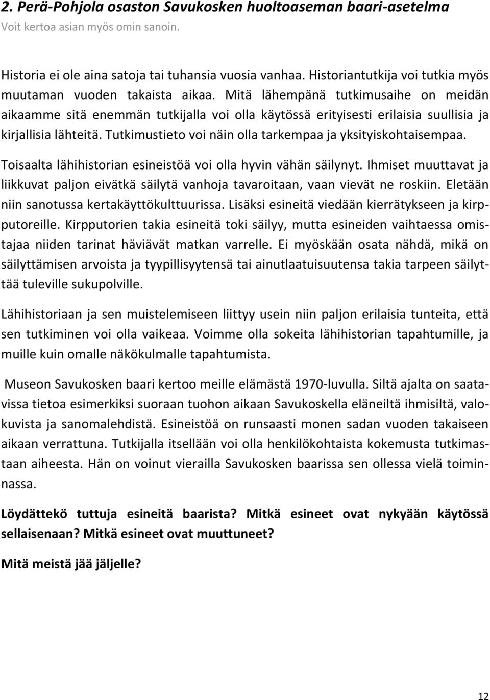 Mitä lähempänä tutkimusaihe on meidän aikaamme sitä enemmän tutkijalla voi olla käytössä erityisesti erilaisia suullisia ja kirjallisia lähteitä.