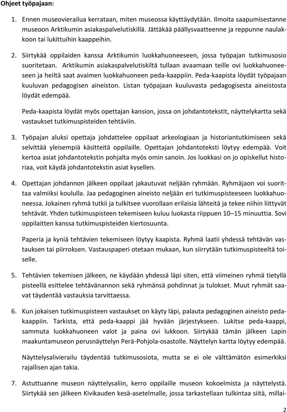 Arktikumin asiakaspalvelutiskiltä tullaan avaamaan teille ovi luokkahuoneeseen ja heiltä saat avaimen luokkahuoneen peda-kaappiin. Peda-kaapista löydät työpajaan kuuluvan pedagogisen aineiston.