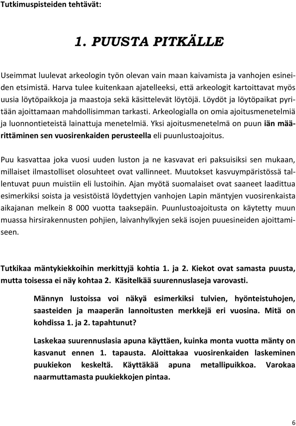 Arkeologialla on omia ajoitusmenetelmiä ja luonnontieteistä lainattuja menetelmiä. Yksi ajoitusmenetelmä on puun iän määrittäminen sen vuosirenkaiden perusteella eli puunlustoajoitus.