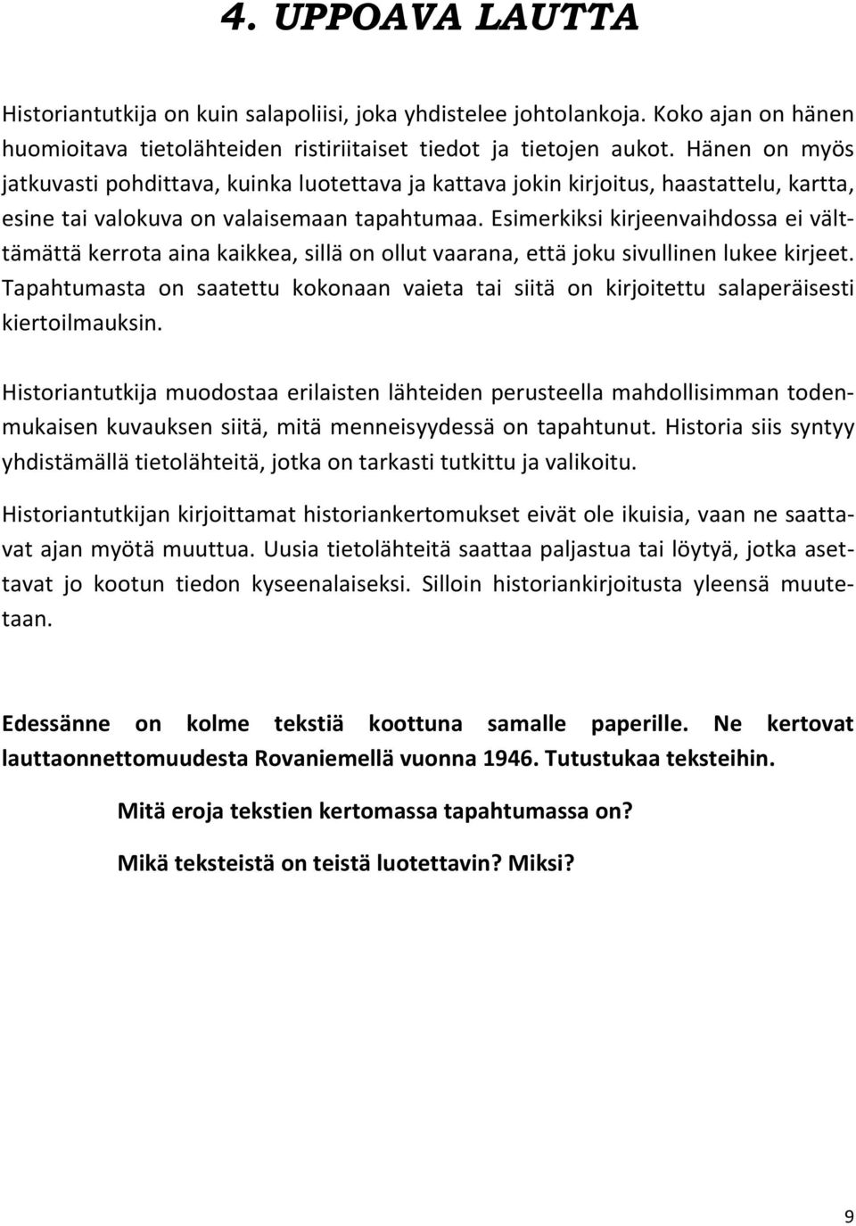 Esimerkiksi kirjeenvaihdossa ei välttämättä kerrota aina kaikkea, sillä on ollut vaarana, että joku sivullinen lukee kirjeet.