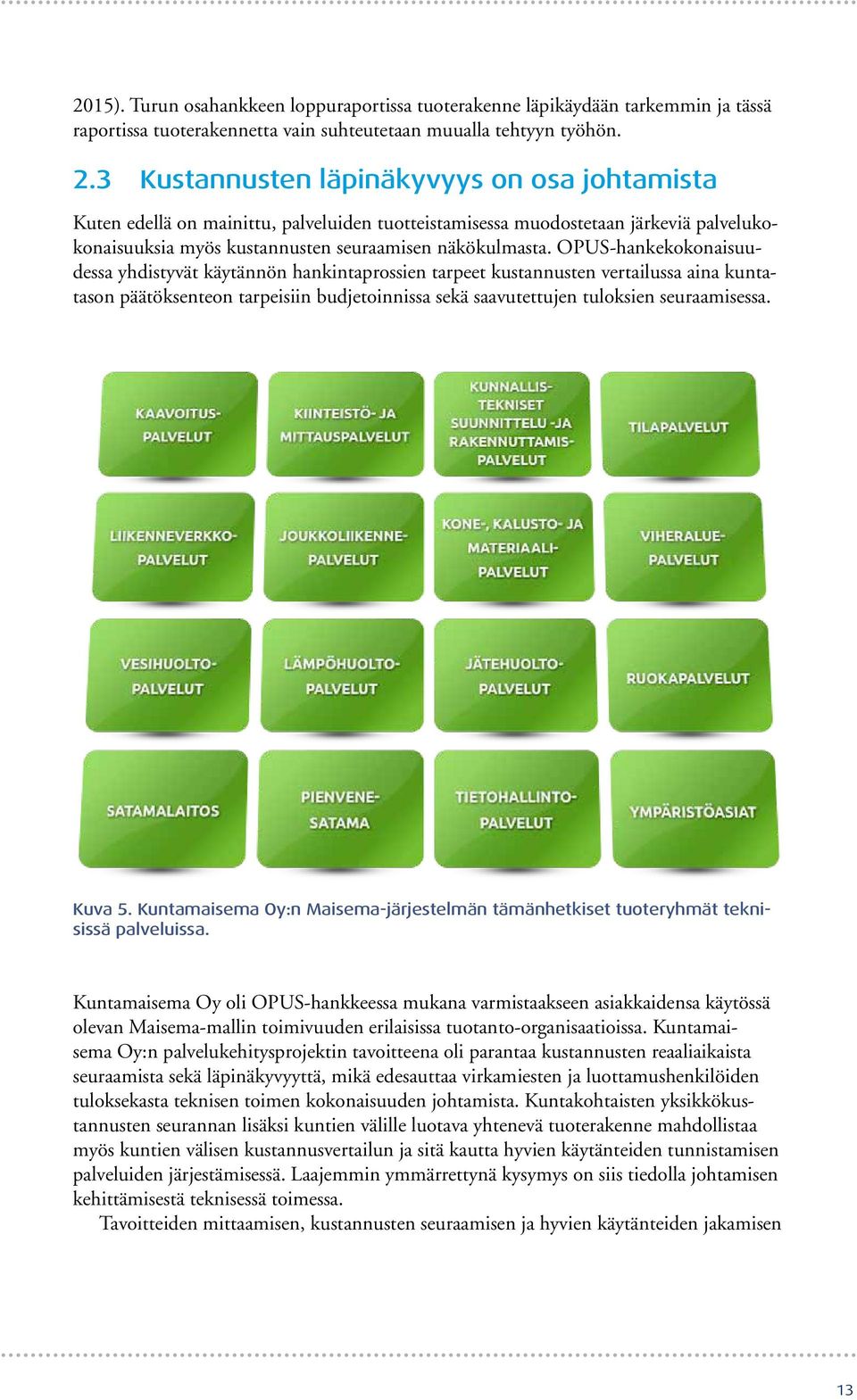 OPUS-hankekokonaisuudessa yhdistyvät käytännön hankintaprossien tarpeet kustannusten vertailussa aina kuntatason päätöksenteon tarpeisiin budjetoinnissa sekä saavutettujen tuloksien seuraamisessa.