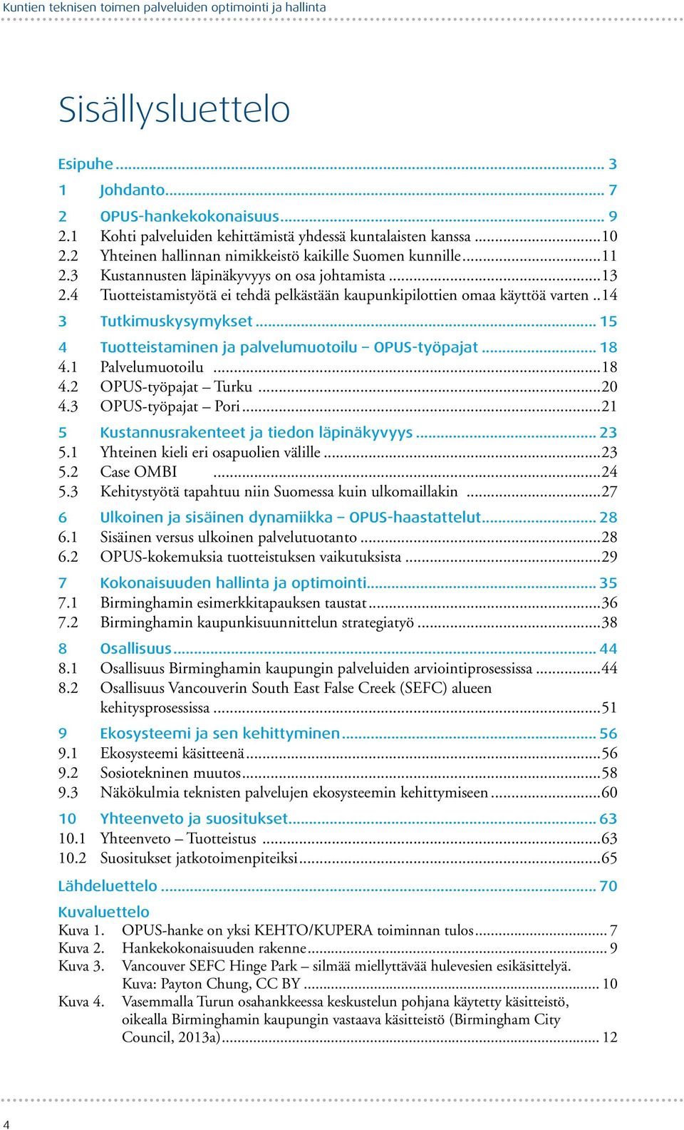 4 Tuotteistamistyötä ei tehdä pelkästään kaupunkipilottien omaa käyttöä varten...14 3 Tutkimuskysymykset... 15 4 Tuotteistaminen ja palvelumuotoilu OPUS-työpajat... 18 4.1 Palvelumuotoilu...18 4.2 OPUS-työpajat Turku.