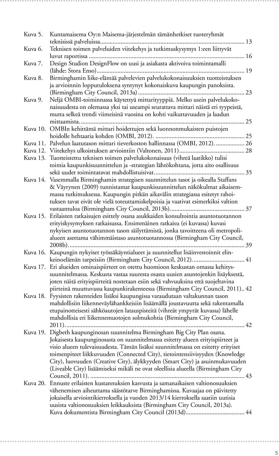 .. 19 Kuva 8. Birminghamin liike-elämää palvelevien palvelukokonaisuuksien tuotteistuksen ja arvioinnin lopputuloksena syntynyt kokonaiskuva kaupungin panoksista. (Birmingham City Council, 2013a).