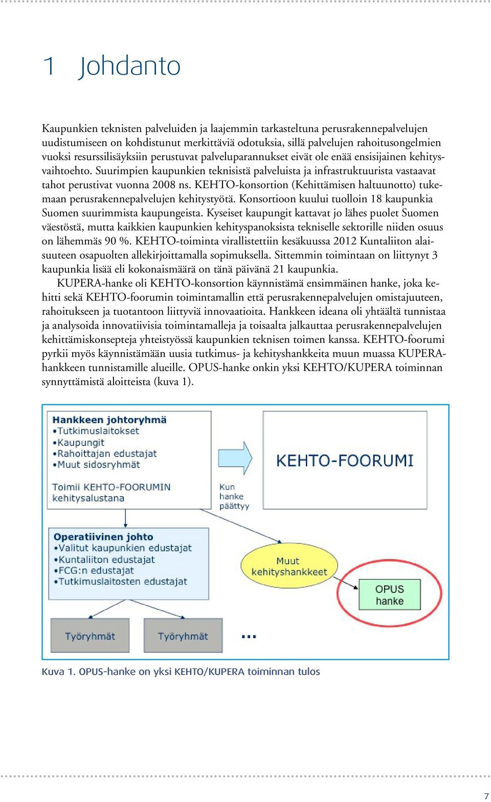 Suurimpien kaupunkien teknisistä palveluista ja infrastruktuurista vastaavat tahot perustivat vuonna 2008 ns. KEHTO-konsortion (Kehittämisen haltuunotto) tukemaan perusrakennepalvelujen kehitystyötä.