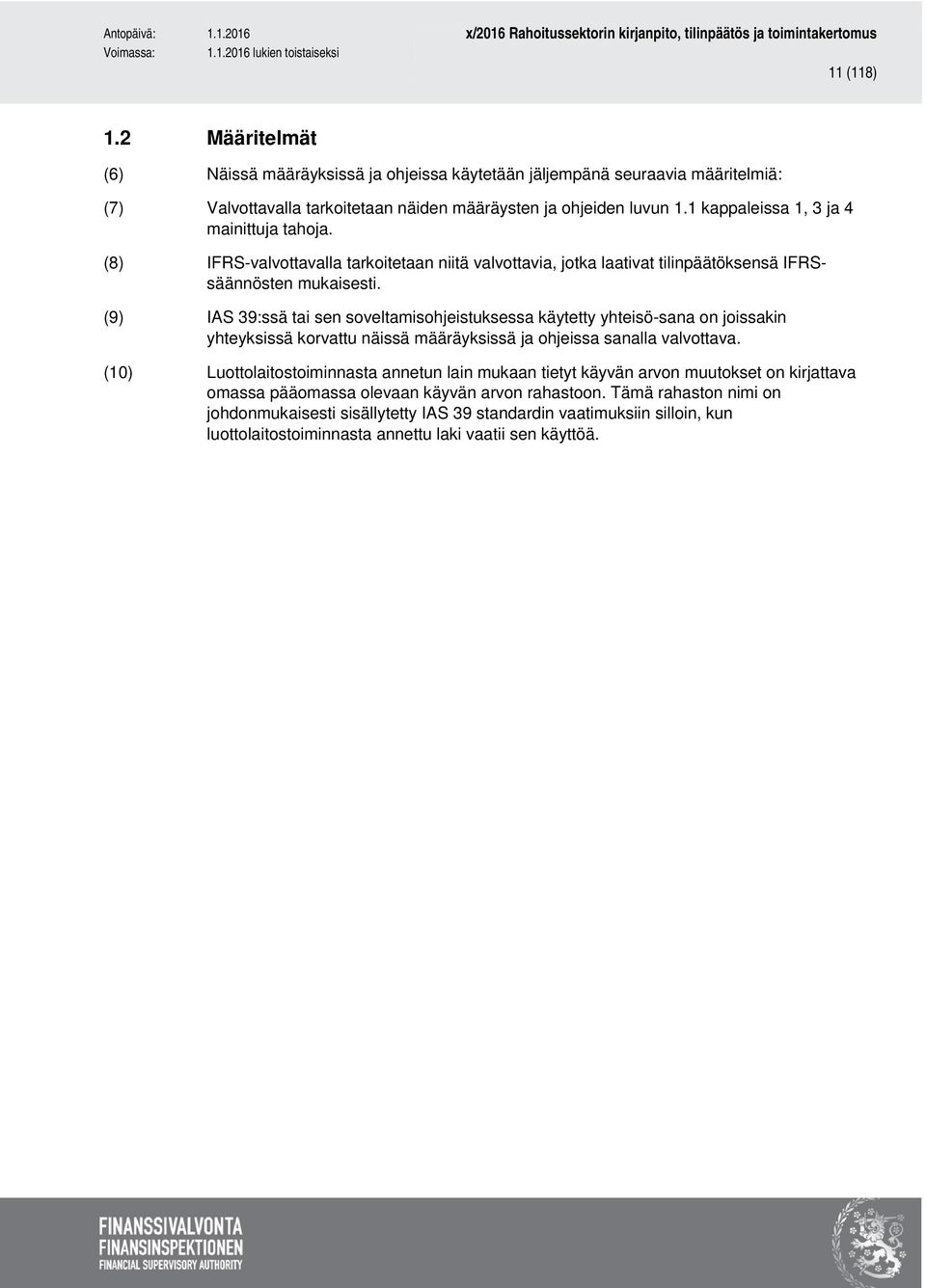 (9) IAS 39:ssä tai sen soveltamisohjeistuksessa käytetty yhteisö-sana on joissakin yhteyksissä korvattu näissä määräyksissä ja ohjeissa sanalla valvottava.