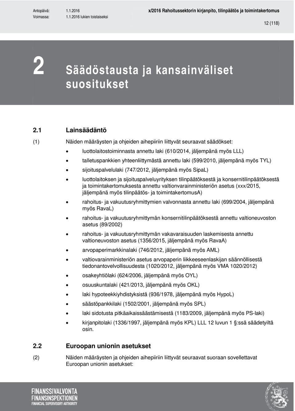 annettu laki (599/2010, jäljempänä myös TYL) sijoituspalvelulaki (747/2012, jäljempänä myös SipaL) luottolaitoksen ja sijoituspalveluyrityksen tilinpäätöksestä ja konsernitilinpäätöksestä ja