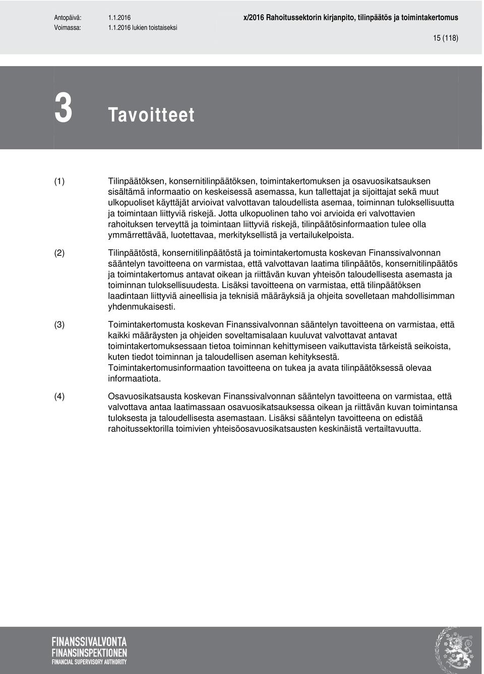 Jotta ulkopuolinen taho voi arvioida eri valvottavien rahoituksen terveyttä ja toimintaan liittyviä riskejä, tilinpäätösinformaation tulee olla ymmärrettävää, luotettavaa, merkityksellistä ja