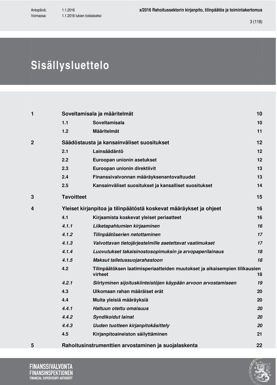 5 Kansainväliset suositukset ja kansalliset suositukset 14 3 Tavoitteet 15 4 Yleiset kirjanpitoa ja tilinpäätöstä koskevat määräykset ja ohjeet 16 4.1 Kirjaamista koskevat yleiset periaatteet 16 4.1.1 Liiketapahtumien kirjaaminen 16 4.