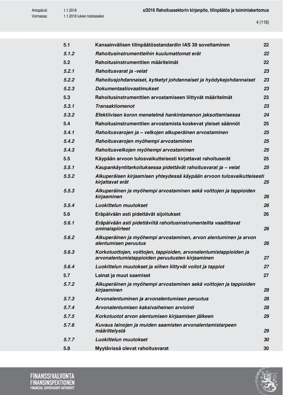 3.2 Efektiivisen koron menetelmä hankintamenon jaksottamisessa 24 5.4 Rahoitusinstrumenttien arvostamista koskevat yleiset säännöt 25 5.4.1 Rahoitusvarojen ja velkojen alkuperäinen arvostaminen 25 5.