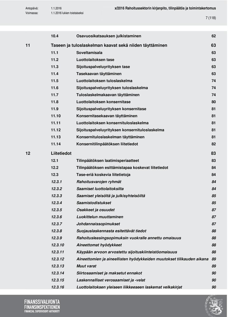 8 Luottolaitoksen konsernitase 80 11.9 Sijoituspalveluyrityksen konsernitase 81 11.10 Konsernitasekaavan täyttäminen 81 11.11 Luottolaitoksen konsernituloslaskelma 81 11.