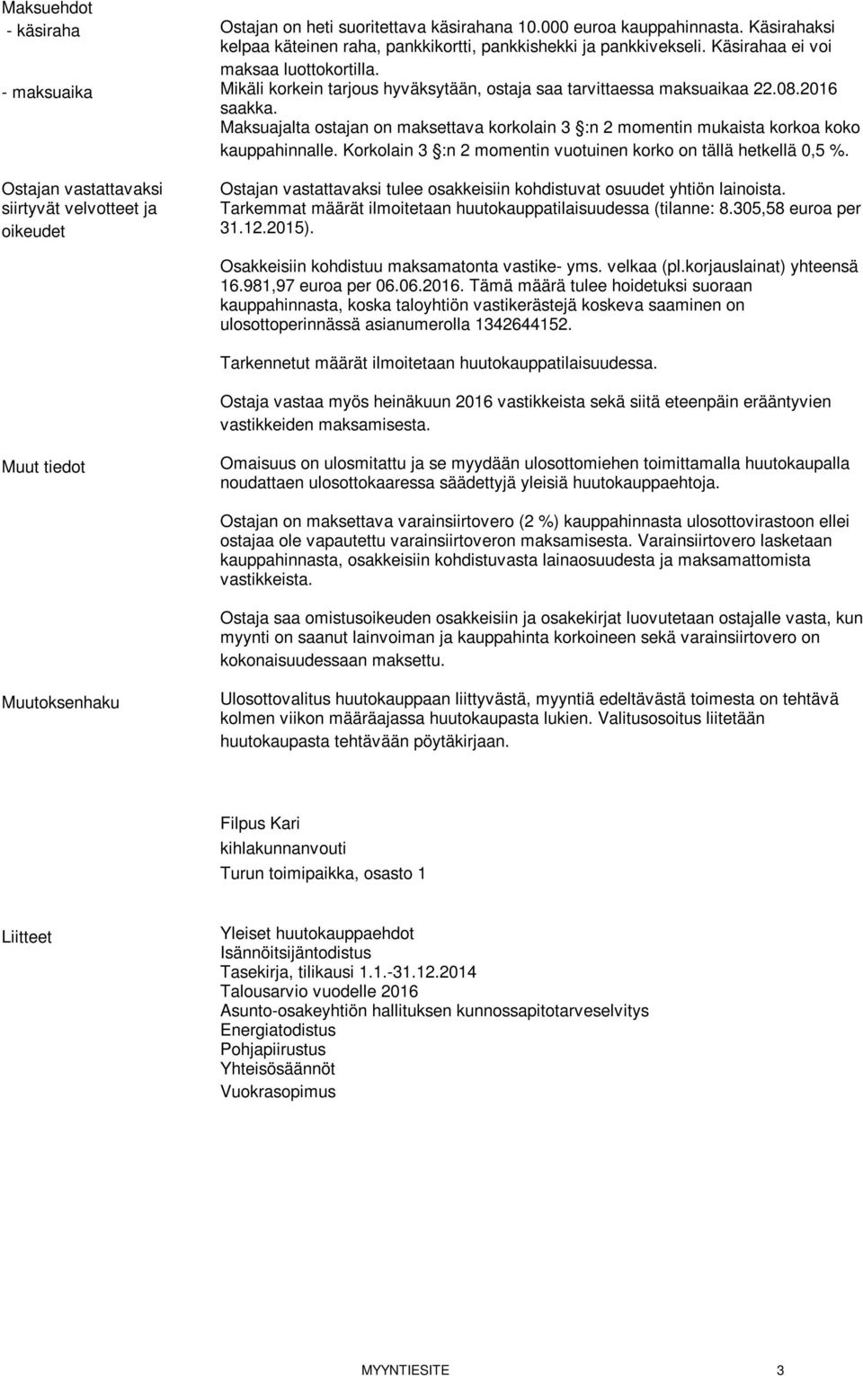 Maksuajalta ostajan on maksettava korkolain 3 :n 2 momentin mukaista korkoa koko kauppahinnalle. Korkolain 3 :n 2 momentin vuotuinen korko on tällä hetkellä 0,5 %.