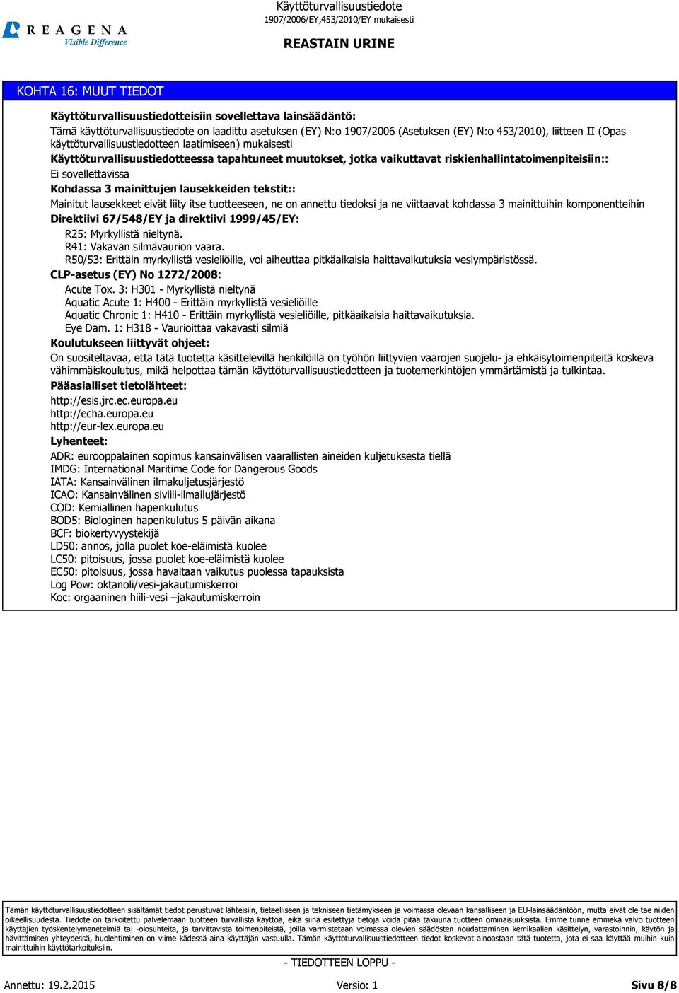 tekstit:: Mainitut lausekkeet eivät liity itse tuotteeseen, ne on annettu tiedoksi ja ne viittaavat kohdassa 3 mainittuihin komponentteihin Direktiivi 67/548/EY ja direktiivi 1999/45/EY: R25: