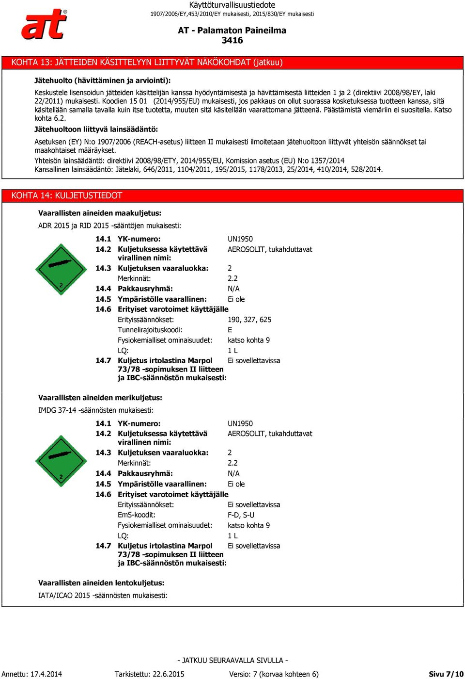 Koodien 15 01 (2014/955/EU) mukaisesti, jos pakkaus on ollut suorassa kosketuksessa tuotteen kanssa, sitä käsitellään samalla tavalla kuin itse tuotetta, muuten sitä käsitellään vaarattomana jätteenä.