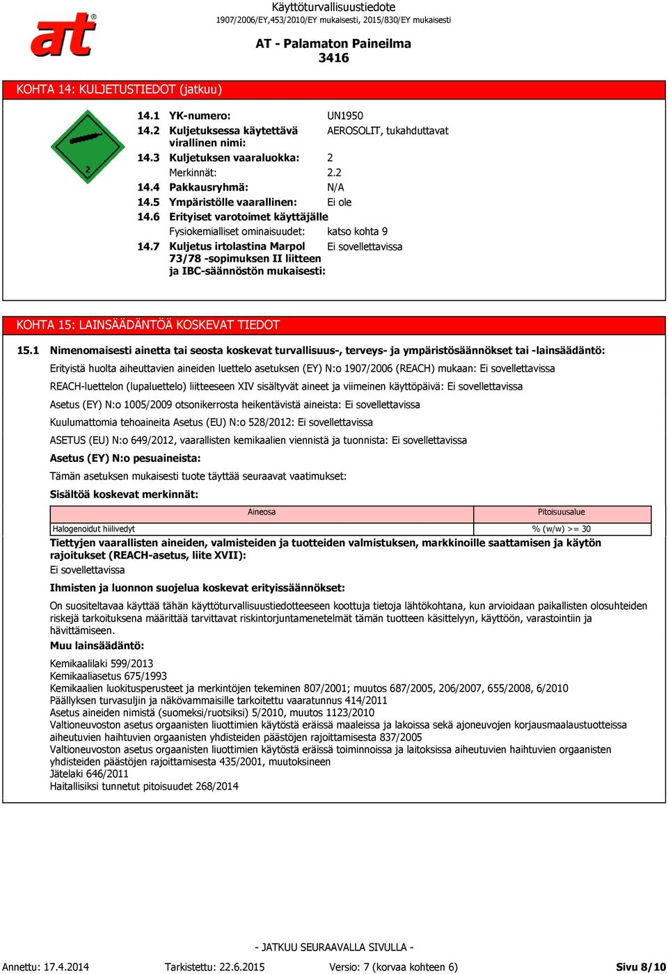 2 N/A Ympäristölle vaarallinen: Ei ole Erityiset varotoimet käyttäjälle Fysiokemialliset ominaisuudet: katso kohta 9 Kuljetus irtolastina Marpol 73/78 -sopimuksen II liitteen ja IBC-säännöstön