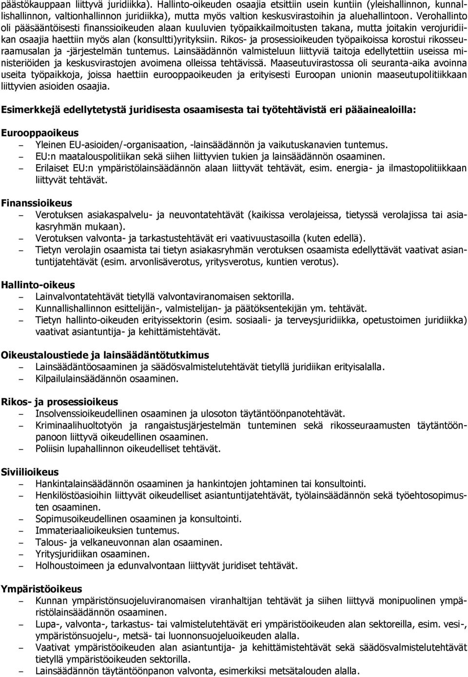 Verohallinto oli pääsääntöisesti finanssioikeuden alaan kuuluvien työpaikkailmoitusten takana, mutta joitakin verojuridiikan osaajia haettiin myös alan (konsultti)yrityksiin.