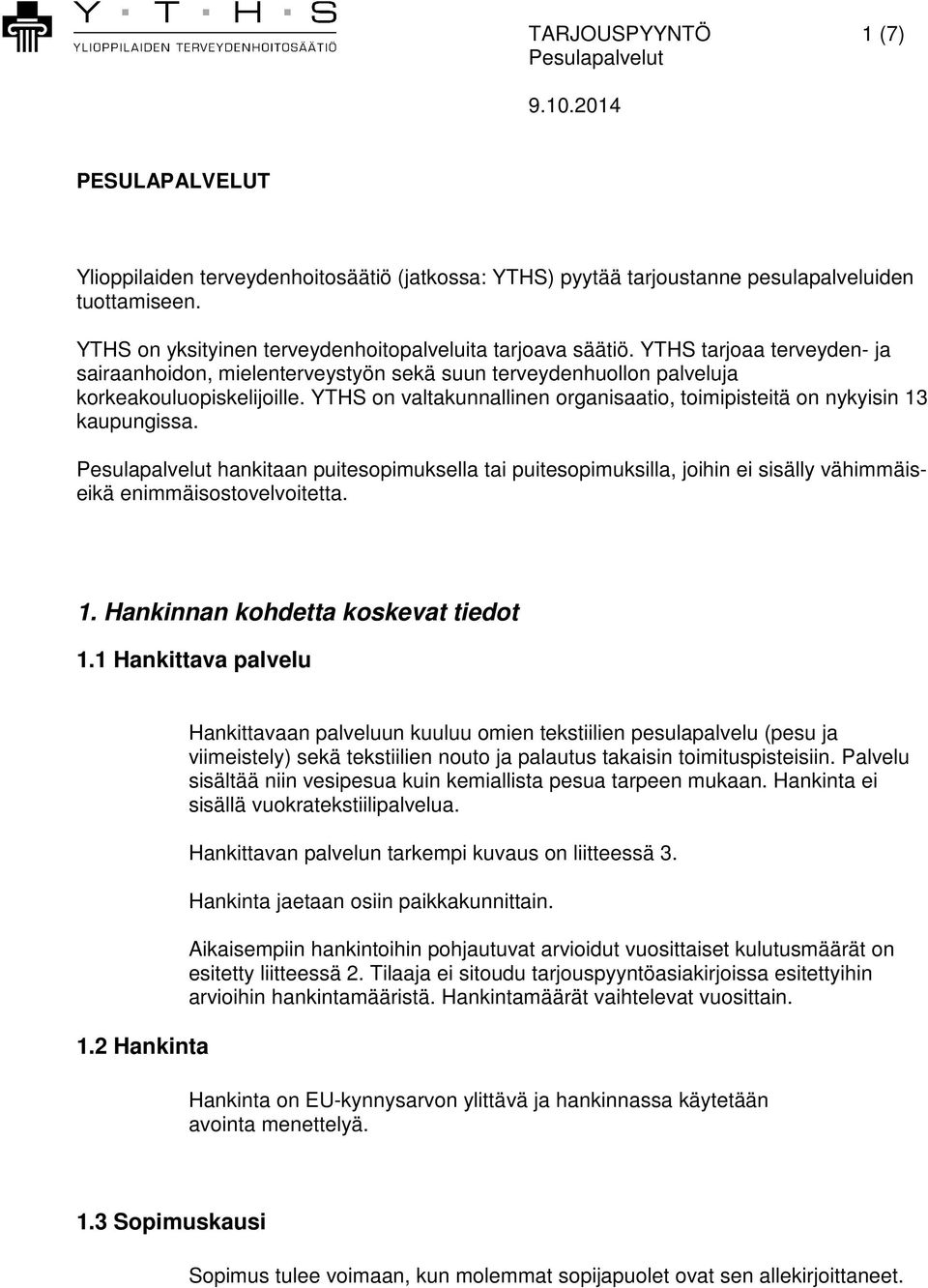 YTHS on valtakunnallinen organisaatio, toimipisteitä on nykyisin 13 kaupungissa. hankitaan puitesopimuksella tai puitesopimuksilla, joihin ei sisälly vähimmäiseikä enimmäisostovelvoitetta. 1. Hankinnan kohdetta koskevat tiedot 1.