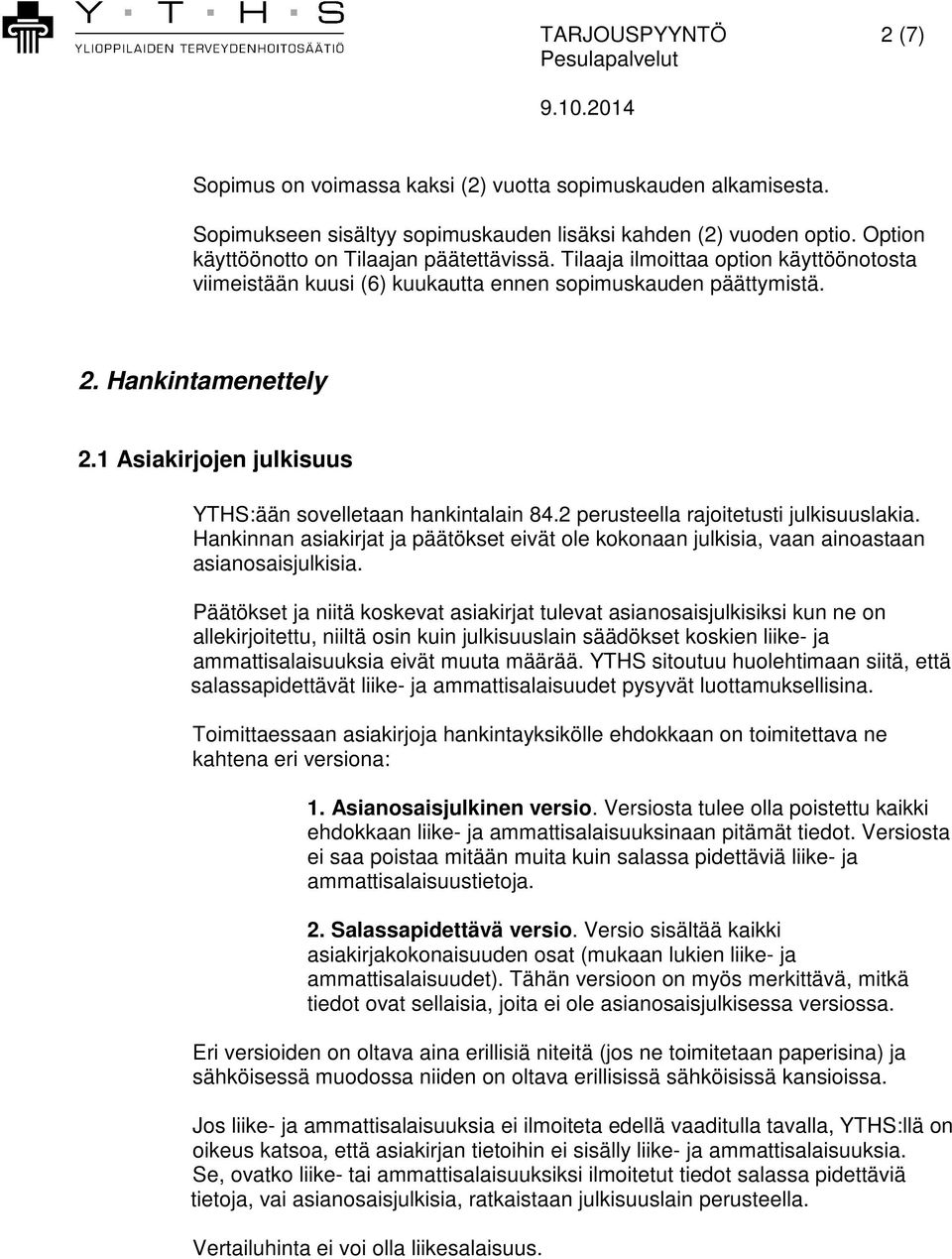 2 perusteella rajoitetusti julkisuuslakia. Hankinnan asiakirjat ja päätökset eivät ole kokonaan julkisia, vaan ainoastaan asianosaisjulkisia.