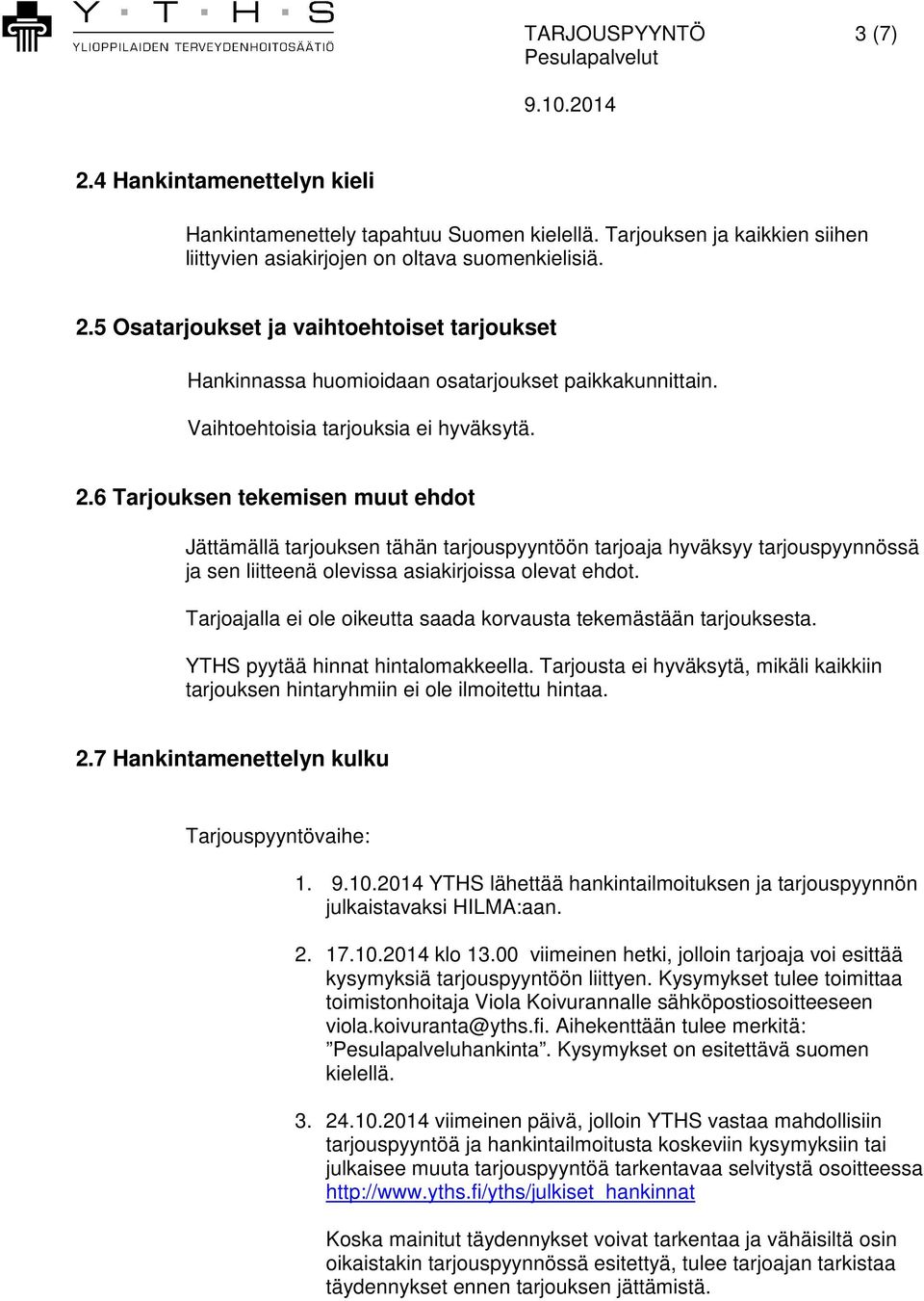 6 Tarjouksen tekemisen muut ehdot Jättämällä tarjouksen tähän tarjouspyyntöön tarjoaja hyväksyy tarjouspyynnössä ja sen liitteenä olevissa asiakirjoissa olevat ehdot.