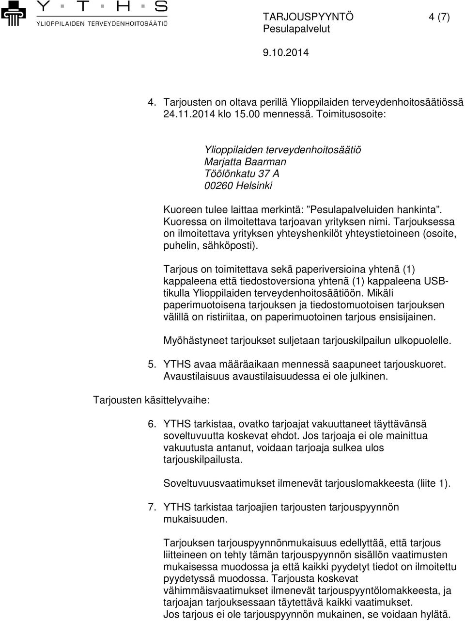 Kuoressa on ilmoitettava tarjoavan yrityksen nimi. Tarjouksessa on ilmoitettava yrityksen yhteyshenkilöt yhteystietoineen (osoite, puhelin, sähköposti).