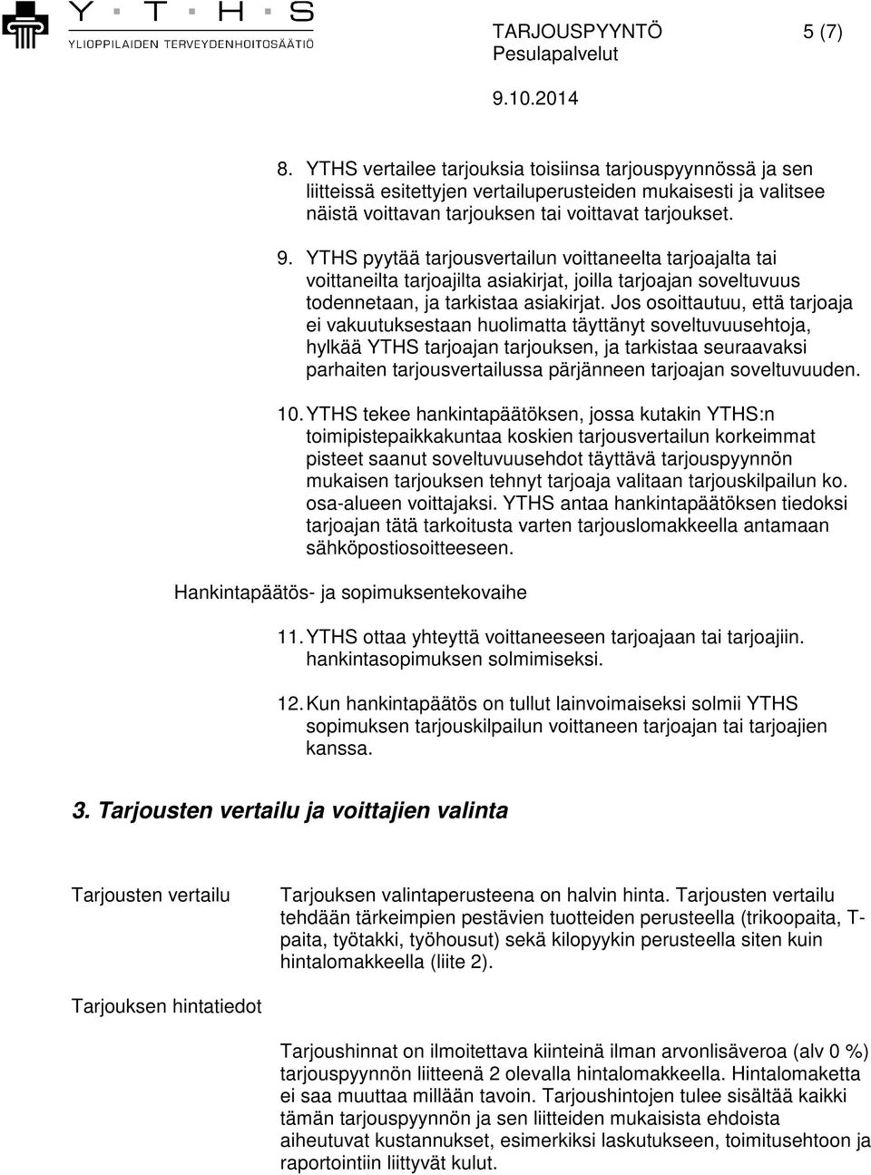 YTHS pyytää tarjousvertailun voittaneelta tarjoajalta tai voittaneilta tarjoajilta asiakirjat, joilla tarjoajan soveltuvuus todennetaan, ja tarkistaa asiakirjat.