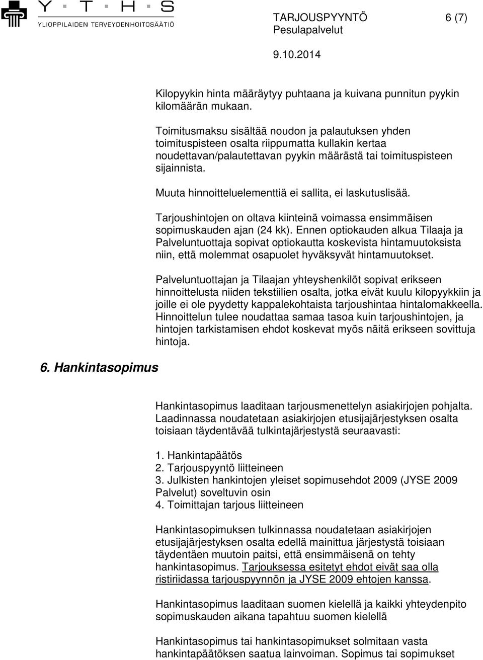 Muuta hinnoitteluelementtiä ei sallita, ei laskutuslisää. Tarjoushintojen on oltava kiinteinä voimassa ensimmäisen sopimuskauden ajan (24 kk).