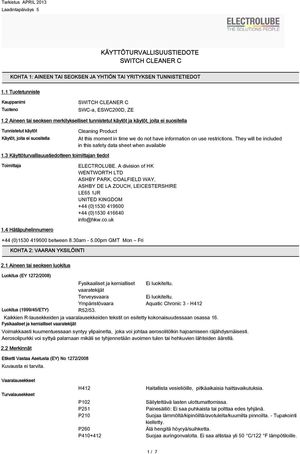 information on use restrictions. They will be included in this safety data sheet when available 1.3 Käyttöturvallisuustiedotteen toimittajan tiedot Toimittaja ELECTROLUBE.