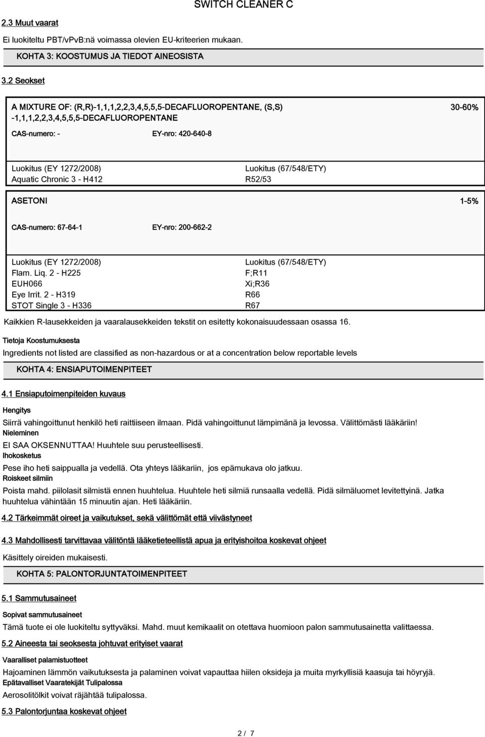 H412 Luokitus (67/548/ETY) R52/53 ASETONI 1-5% CAS-numero: 67-64-1 EY-nro: 200-662-2 Luokitus (EY 1272/2008) Flam. Liq. 2 - H225 EUH066 Eye Irrit.