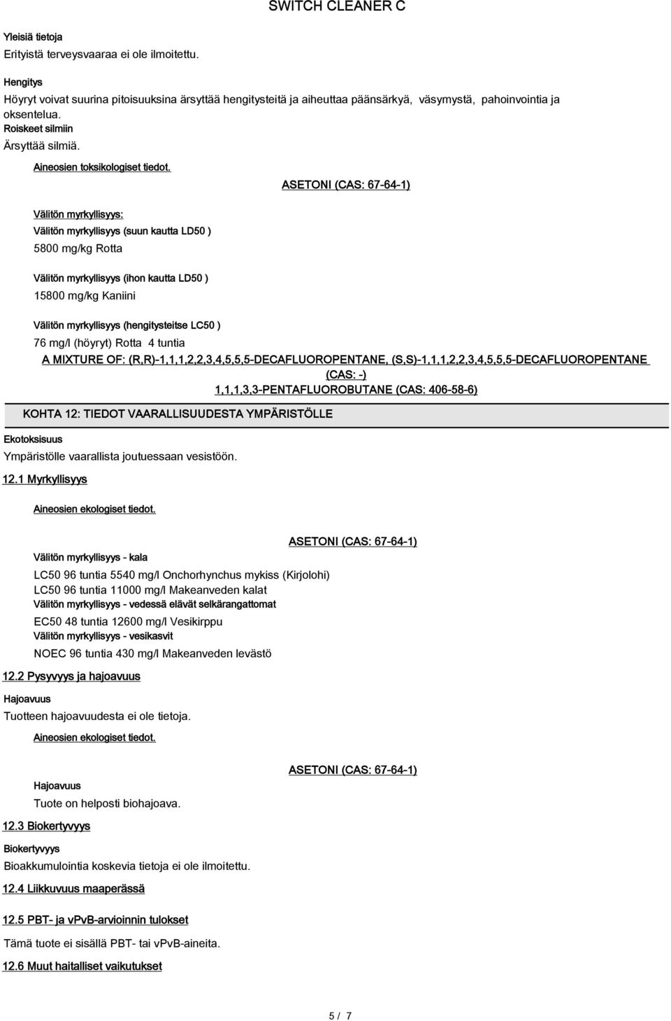 Välitön myrkyllisyys: Välitön myrkyllisyys (suun kautta LD50 ) 5800 mg/kg Rotta Välitön myrkyllisyys (ihon kautta LD50 ) 15800 mg/kg Kaniini Välitön myrkyllisyys (hengitysteitse LC50 ) 76 mg/l