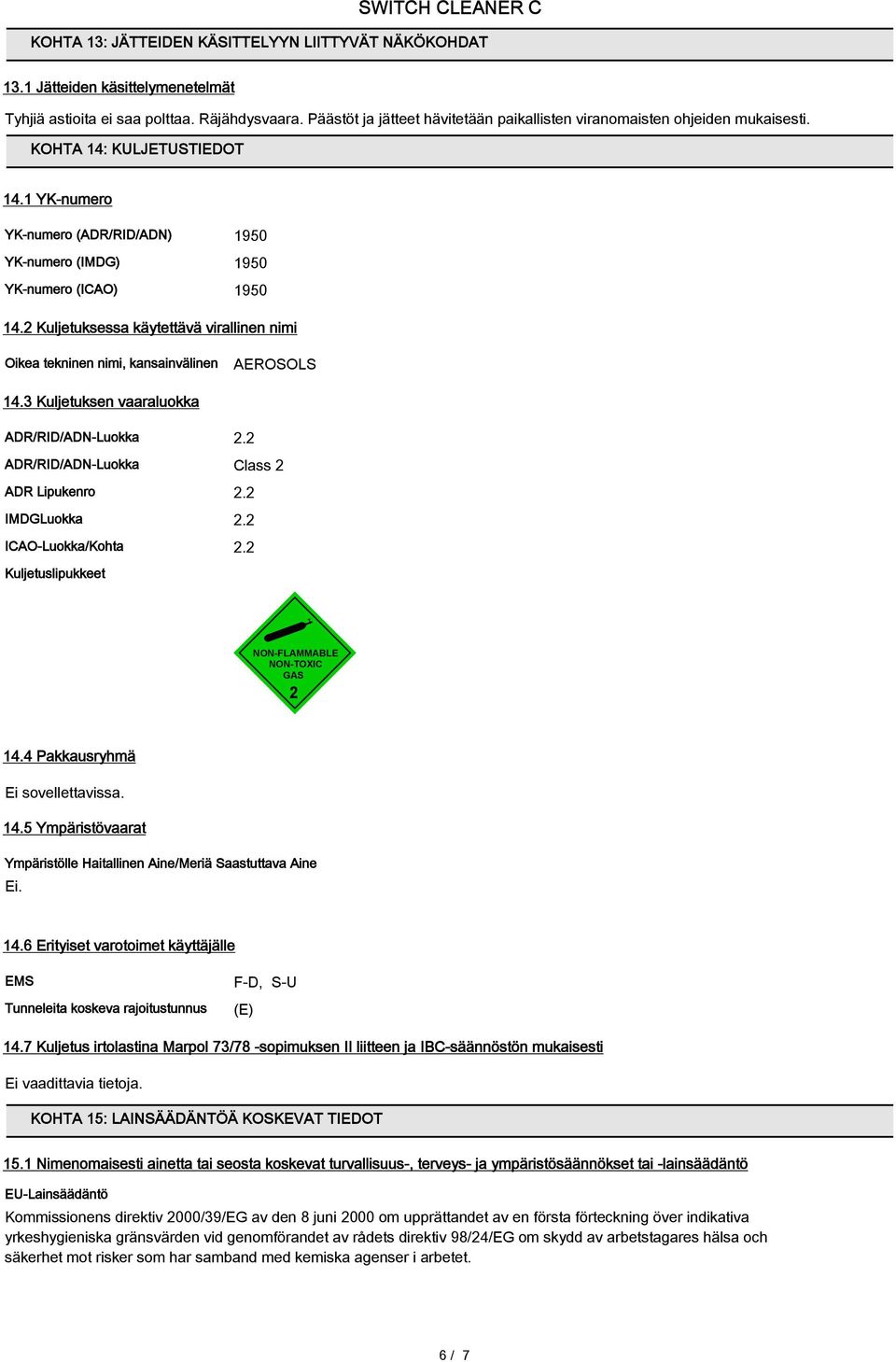 2 Kuljetuksessa käytettävä virallinen nimi Oikea tekninen nimi, kansainvälinen AEROSOLS 14.3 Kuljetuksen vaaraluokka ADR/RID/ADN-Luokka 2.2 ADR/RID/ADN-Luokka Class 2 ADR Lipukenro 2.2 IMDGLuokka 2.