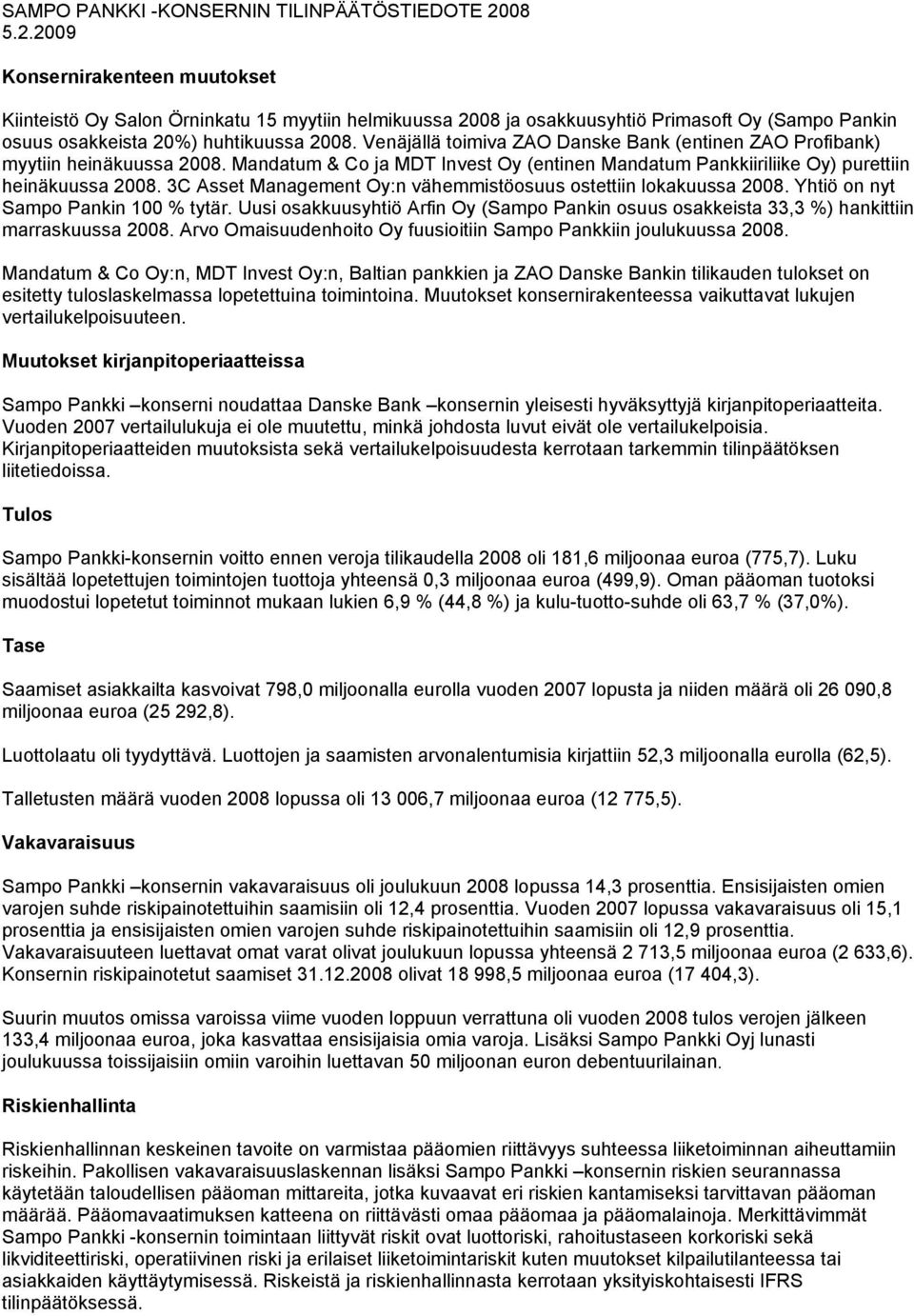 Venäjällä toimiva ZAO Danske Bank (entinen ZAO Profibank) myytiin heinäkuussa 2008. Mandatum & Co ja MDT Invest Oy (entinen Mandatum Pankkiiriliike Oy) purettiin heinäkuussa 2008.