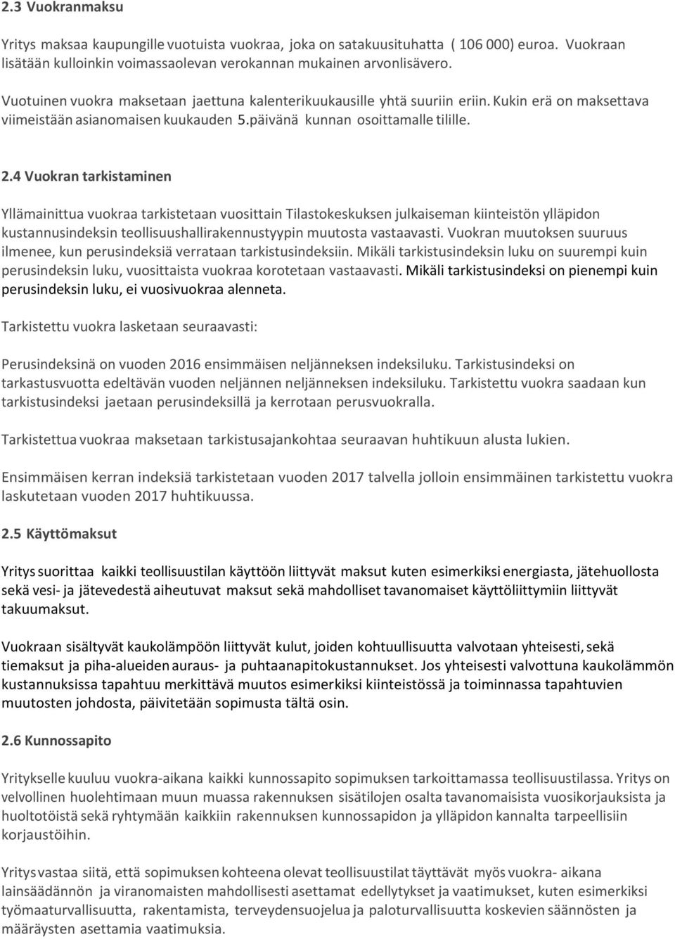 4 Vuokran tarkistaminen Yllämainittua vuokraa tarkistetaan vuosittain Tilastokeskuksen julkaiseman kiinteistön ylläpidon kustannusindeksin teollisuushallirakennustyypin muutosta vastaavasti.