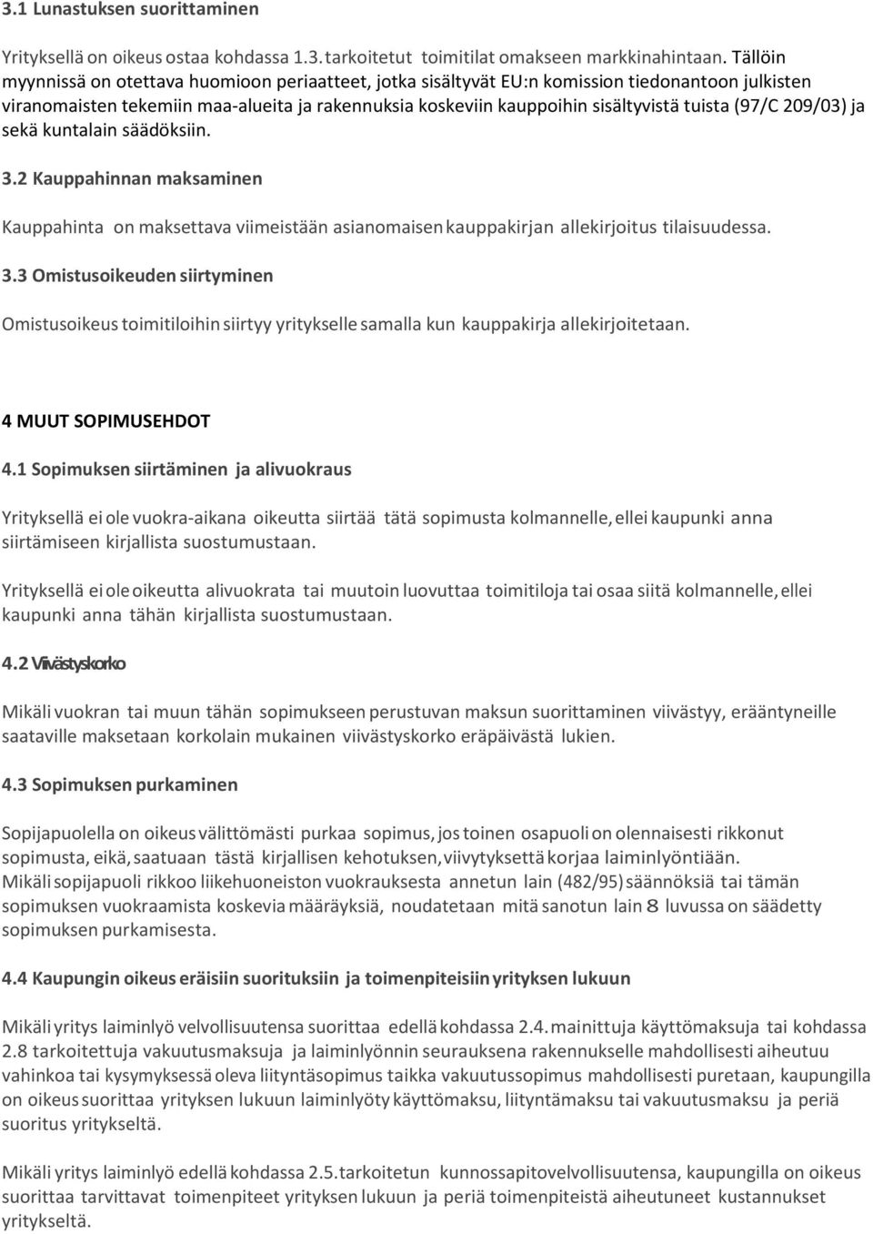 (97/C 209/03) ja sekä kuntalain säädöksiin. 3.2 Kauppahinnan maksaminen Kauppahinta on maksettava viimeistään asianomaisen kauppakirjan allekirjoitus tilaisuudessa. 3.3 Omistusoikeuden siirtyminen Omistusoikeus toimitiloihin siirtyy yritykselle samalla kun kauppakirja allekirjoitetaan.