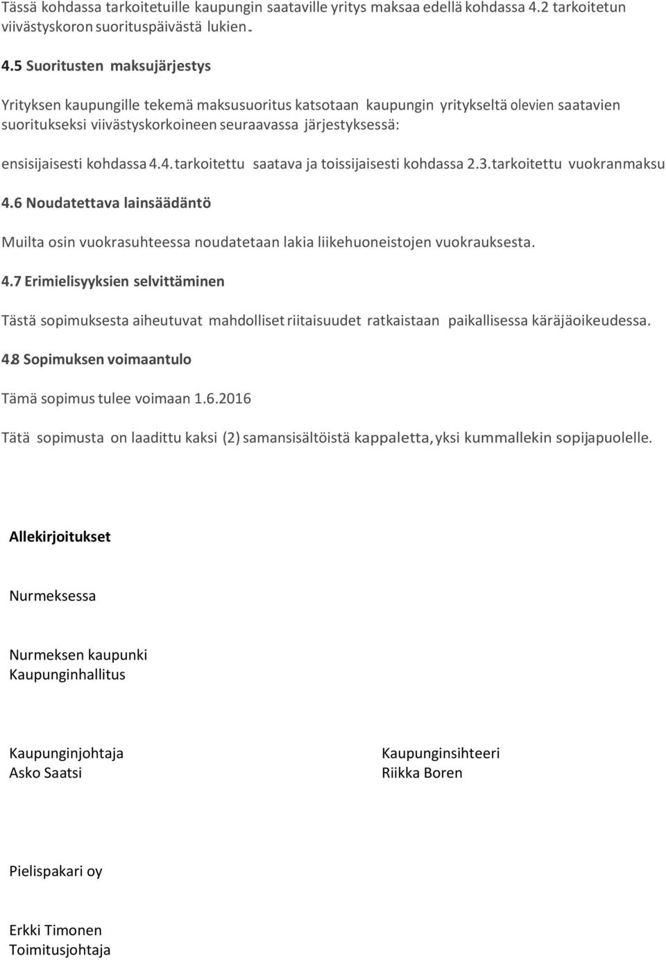 5 Suoritusten maksujärjestys Yrityksen kaupungille tekemä maksusuoritus katsotaan kaupungin yritykseltä olevien saatavien suoritukseksi viivästyskorkoineen seuraavassa järjestyksessä: ensisijaisesti