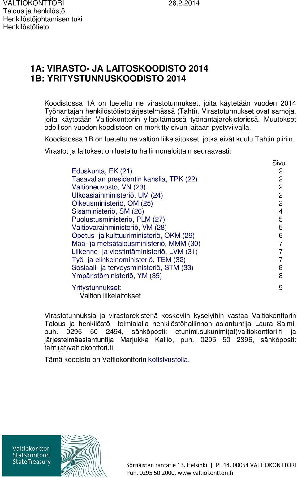 käytetään vuoden 2014 Työnantajan henkilöstötietojärjestelmässä (Tahti). Virastotunnukset ovat samoja, joita käytetään Valtiokonttorin ylläpitämässä työnantajarekisterissä.