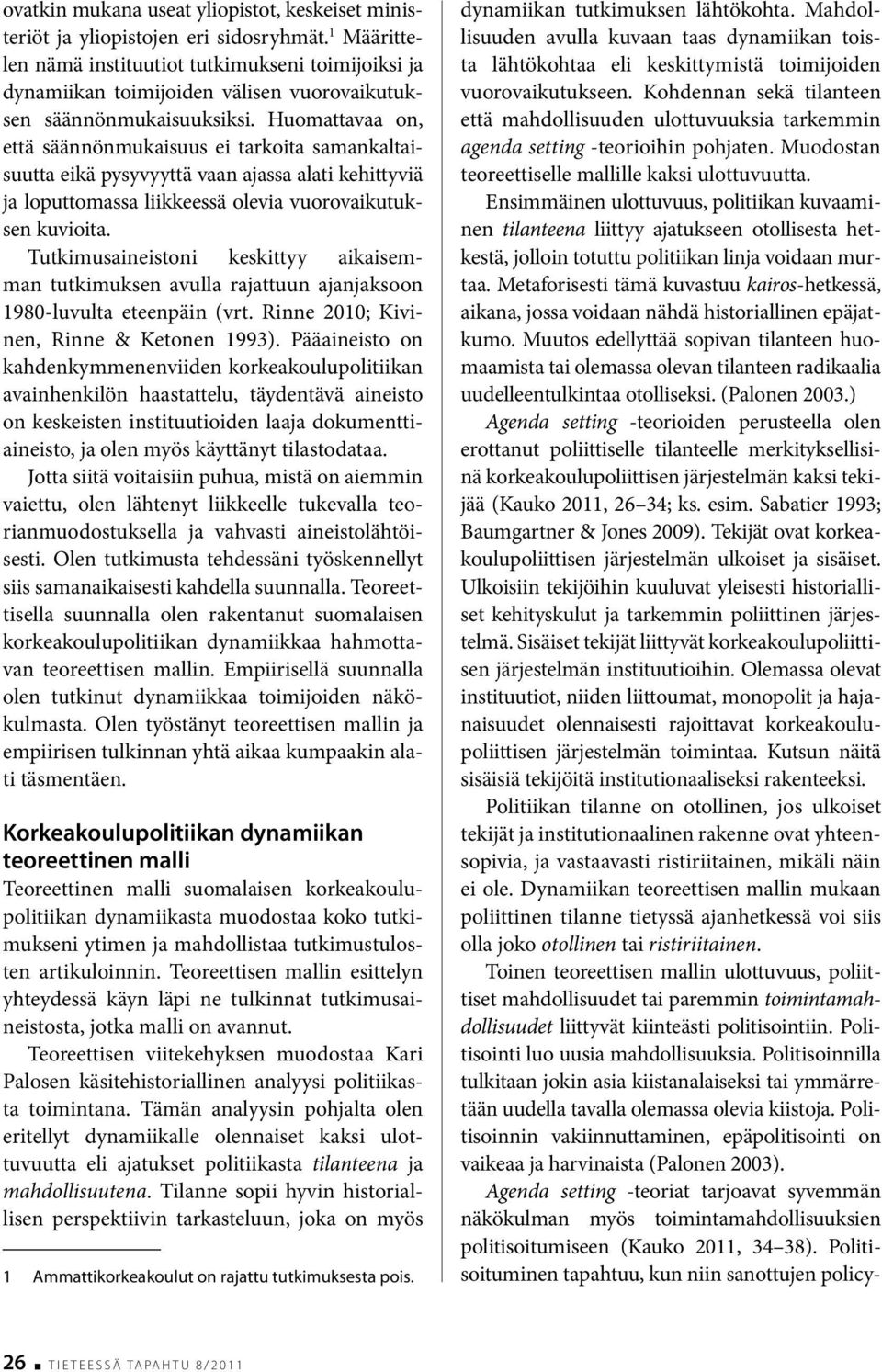 Huomattavaa on, että säännönmukaisuus ei tarkoita samankaltaisuutta eikä pysyvyyttä vaan ajassa alati kehittyviä ja loputtomassa liikkeessä olevia vuorovaikutuksen kuvioita.