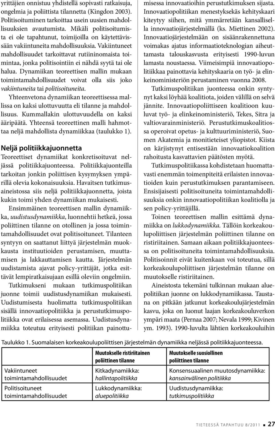 Vakiintuneet mahdollisuudet tarkoittavat rutiininomaista toimintaa, jonka politisointiin ei nähdä syytä tai ole halua.