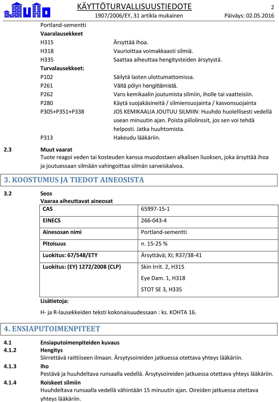 Käytä suojakäsineitä / silmiensuojainta / kasvonsuojainta JOS KEMIKAALIA JOUTUU SILMIIN: Huuhdo huolellisesti vedellä usean minuutin ajan. Poista piilolinssit, jos sen voi tehdä helposti.