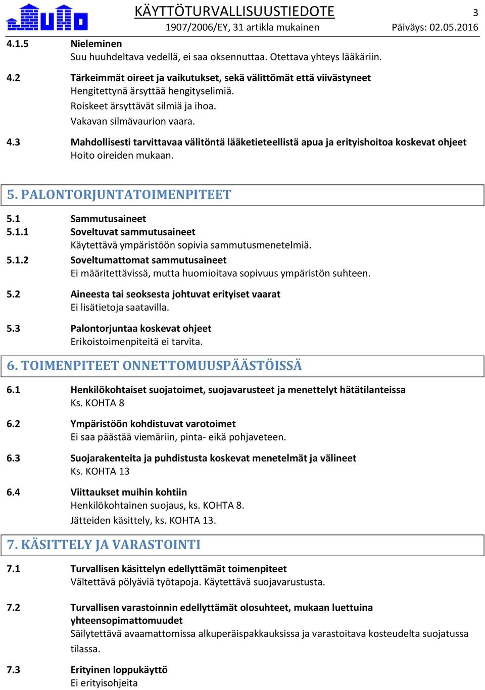 PALONTORJUNTATOIMENPITEET 5.1 Sammutusaineet 5.1.1 Soveltuvat sammutusaineet Käytettävä ympäristöön sopivia sammutusmenetelmiä. 5.1.2 Soveltumattomat sammutusaineet Ei määritettävissä, mutta huomioitava sopivuus ympäristön suhteen.