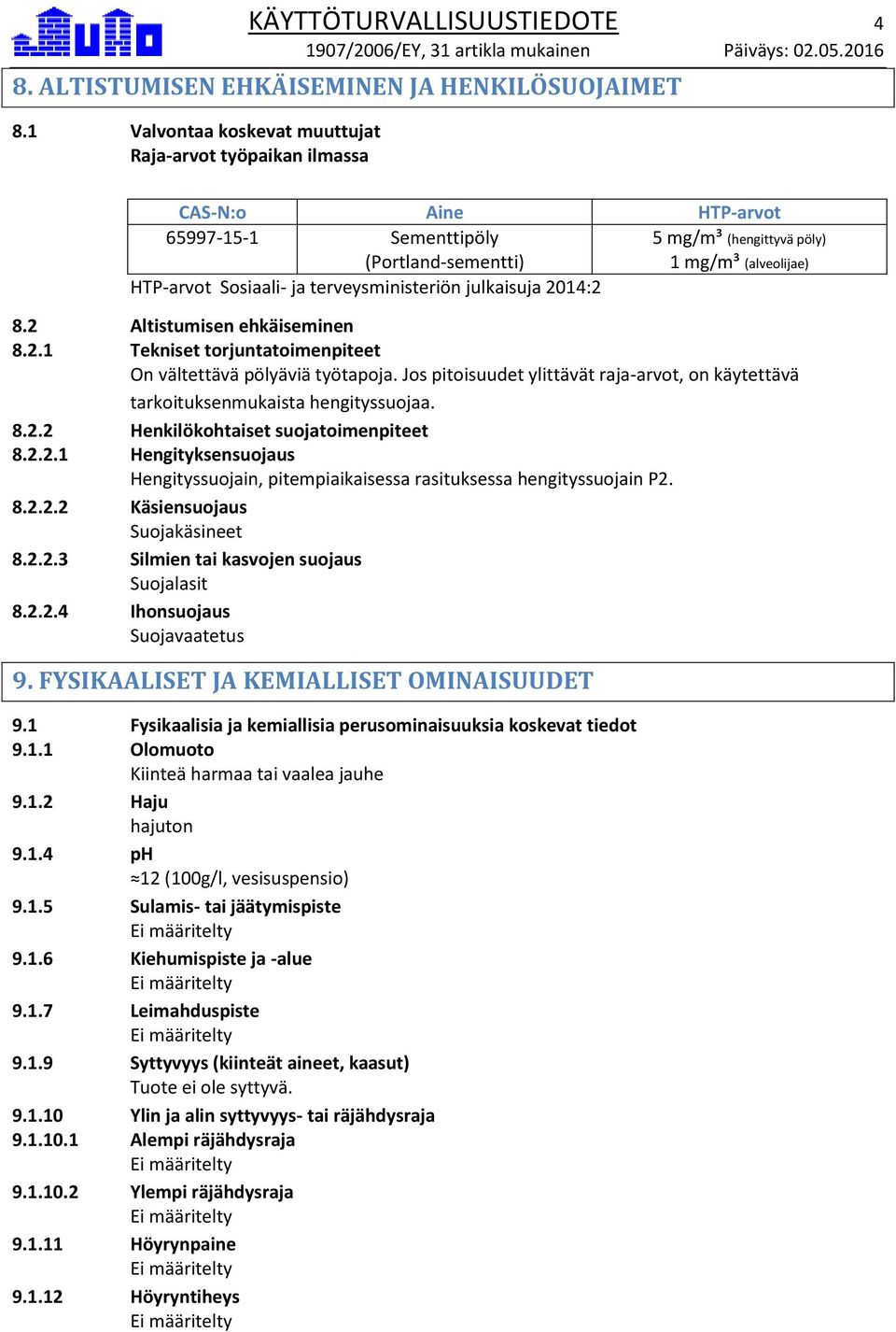 terveysministeriön julkaisuja 2014:2 8.2 Altistumisen ehkäiseminen 8.2.1 Tekniset torjuntatoimenpiteet On vältettävä pölyäviä työtapoja.