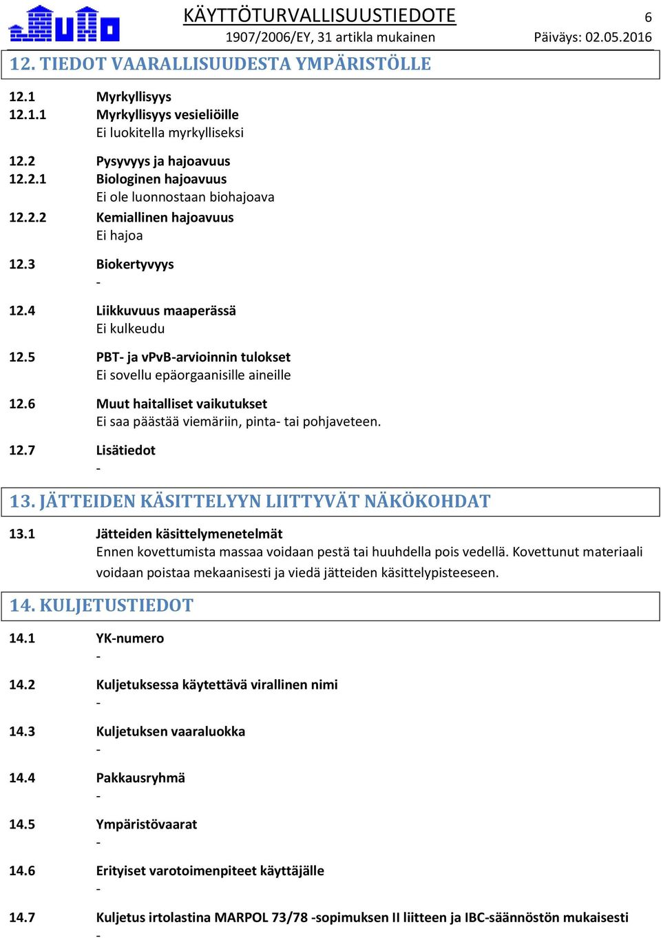 6 Muut haitalliset vaikutukset Ei saa päästää viemäriin, pinta tai pohjaveteen. 12.7 Lisätiedot 13. JÄTTEIDEN KÄSITTELYYN LIITTYVÄT NÄKÖKOHDAT 13.
