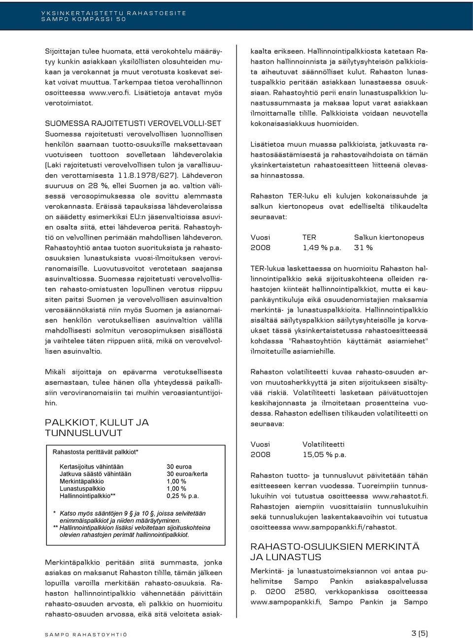 SUOMESSA RAJOITETUSTI VEROVELVOLLI-SET Suomessa rajoitetusti verovelvollisen luonnollisen henkilön saamaan tuotto-osuuksille maksettavaan vuotuiseen tuottoon sovelletaan lähdeverolakia (Laki
