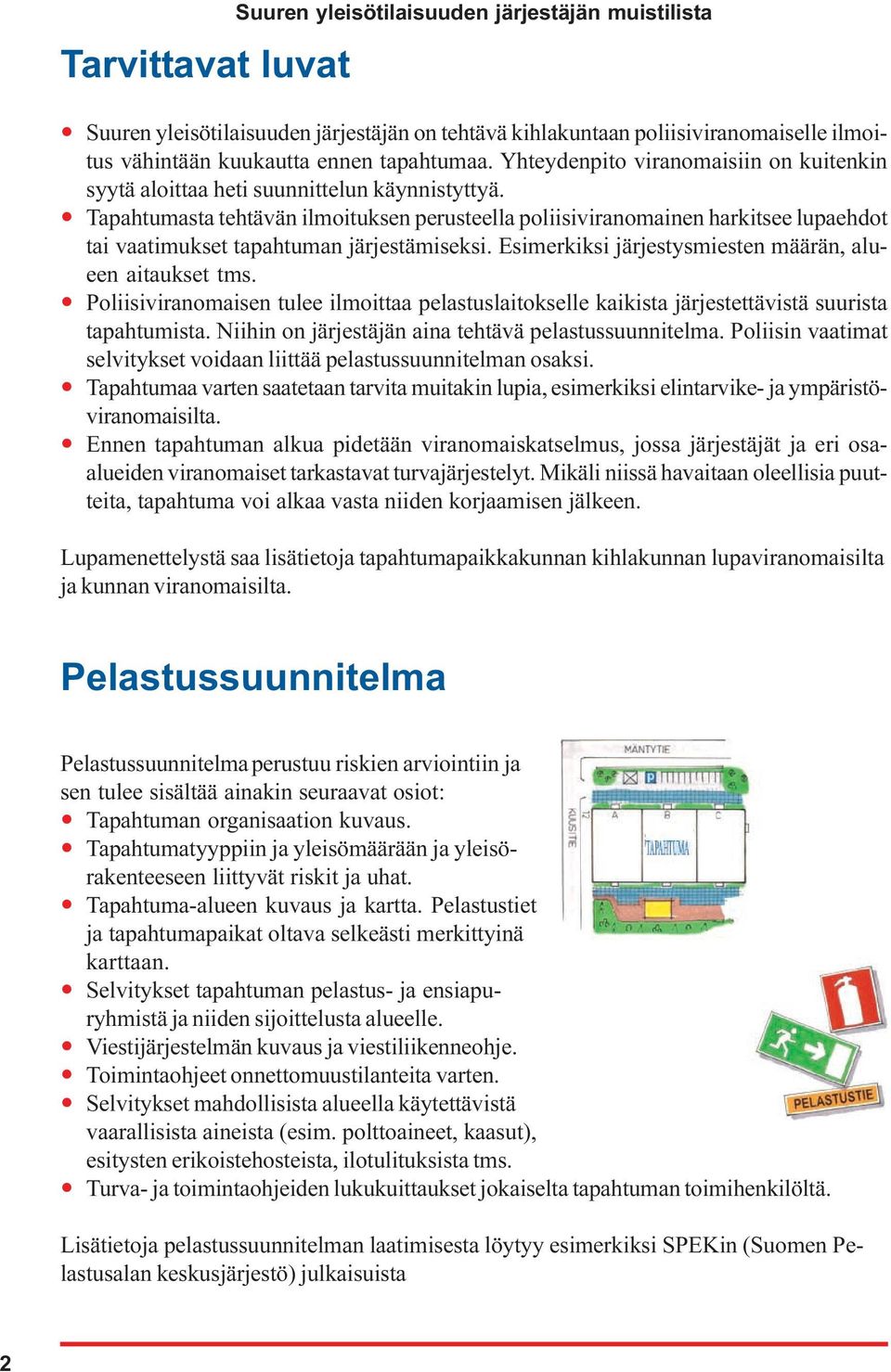 Tapahtumasta tehtävän ilmoituksen perusteella poliisiviranomainen harkitsee lupaehdot tai vaatimukset tapahtuman järjestämiseksi. Esimerkiksi järjestysmiesten määrän, alueen aitaukset tms.