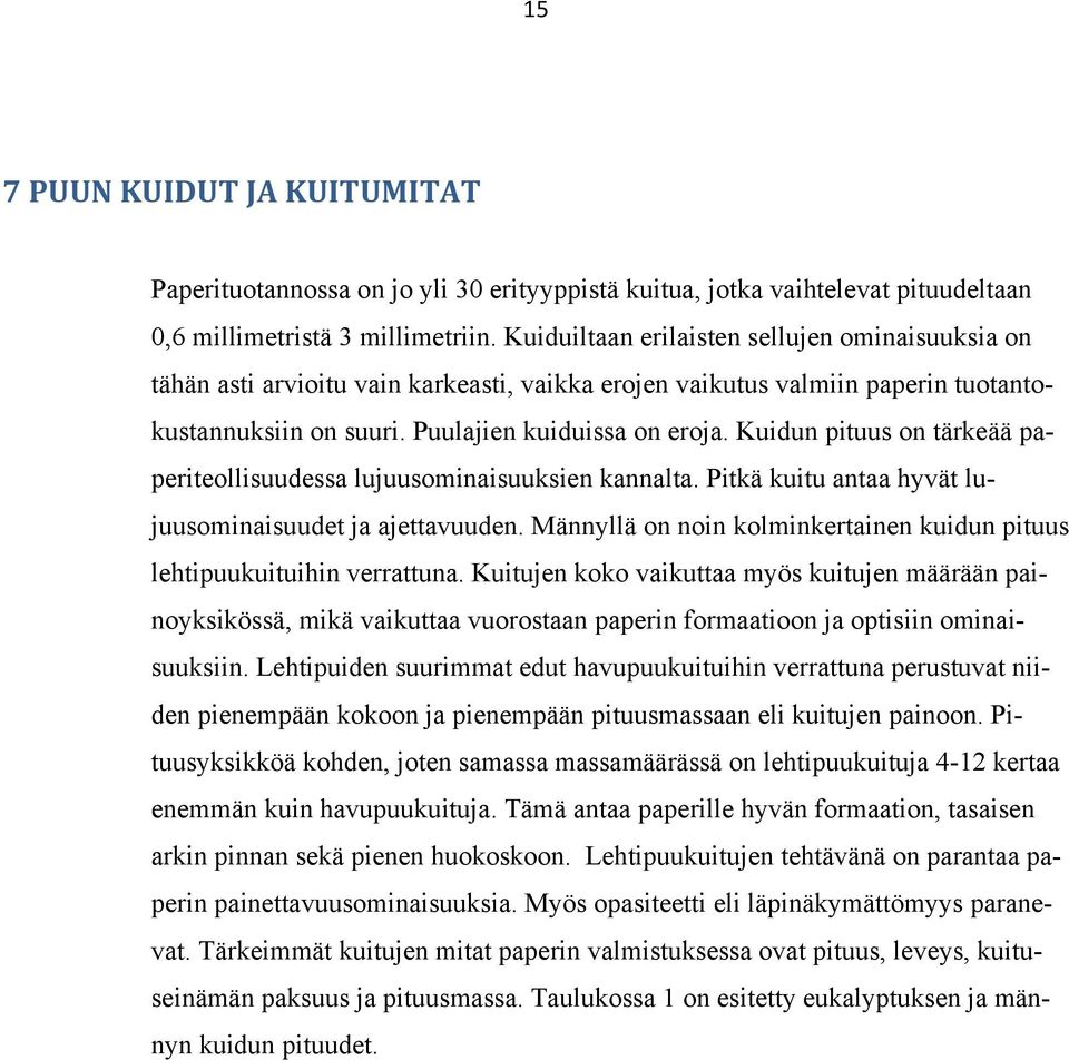 Kuidun pituus on tärkeää paperiteollisuudessa lujuusominaisuuksien kannalta. Pitkä kuitu antaa hyvät lujuusominaisuudet ja ajettavuuden.