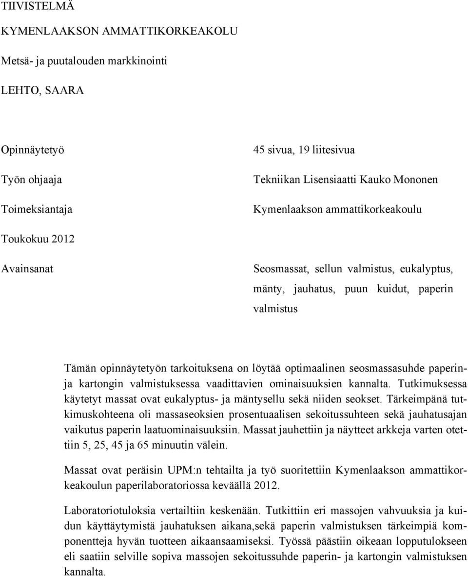 optimaalinen seosmassasuhde paperinja kartongin valmistuksessa vaadittavien ominaisuuksien kannalta. Tutkimuksessa käytetyt massat ovat eukalyptus- ja mäntysellu sekä niiden seokset.