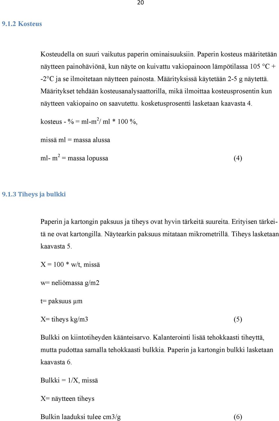 Määritykset tehdään kosteusanalysaattorilla, mikä ilmoittaa kosteusprosentin kun näytteen vakiopaino on saavutettu. kosketusprosentti lasketaan kaavasta 4.