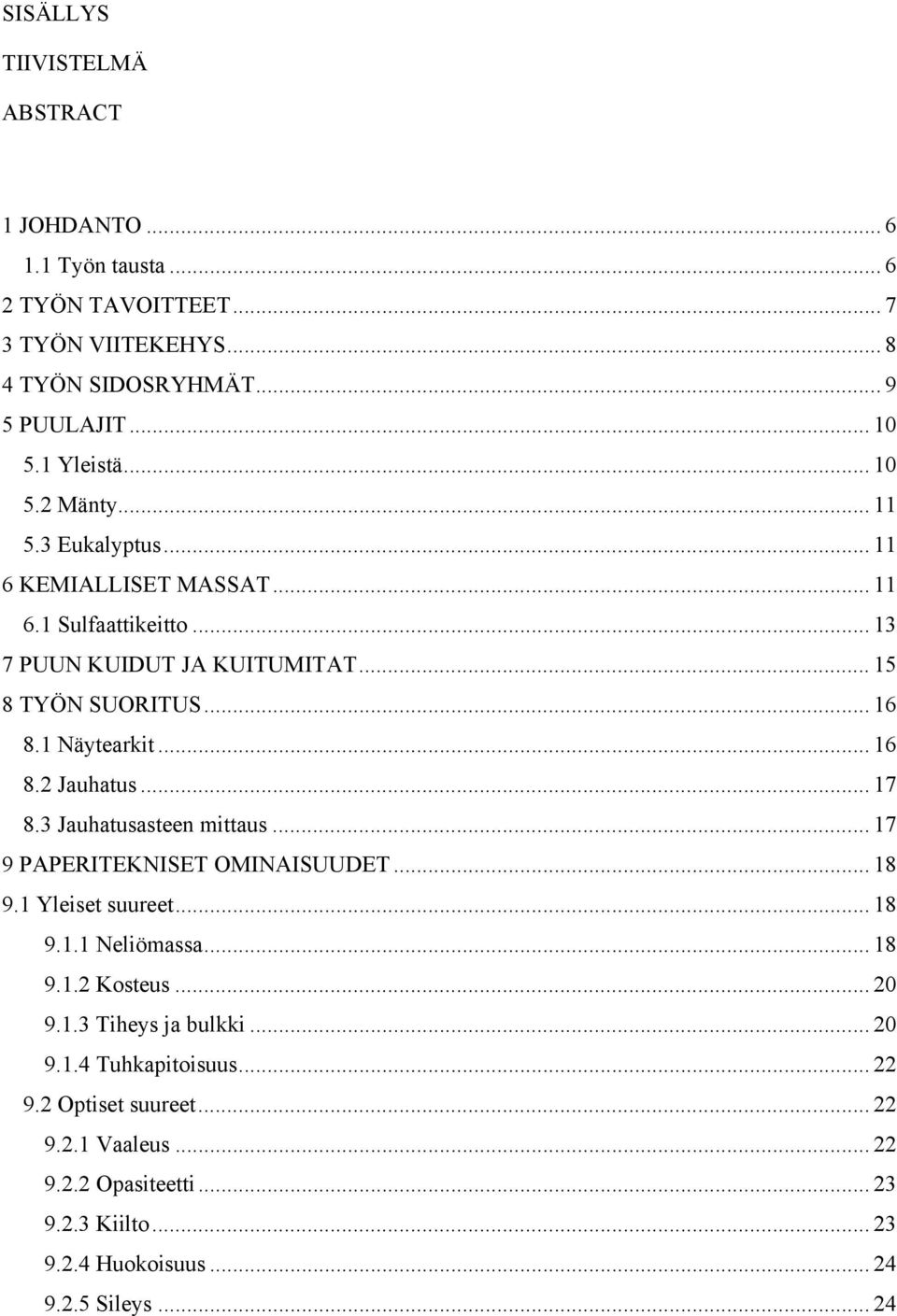 .. 16 8.2 Jauhatus... 17 8.3 Jauhatusasteen mittaus... 17 9 PAPERITEKNISET OMINAISUUDET... 18 9.1 Yleiset suureet... 18 9.1.1 Neliömassa... 18 9.1.2 Kosteus... 20 9.1.3 Tiheys ja bulkki.