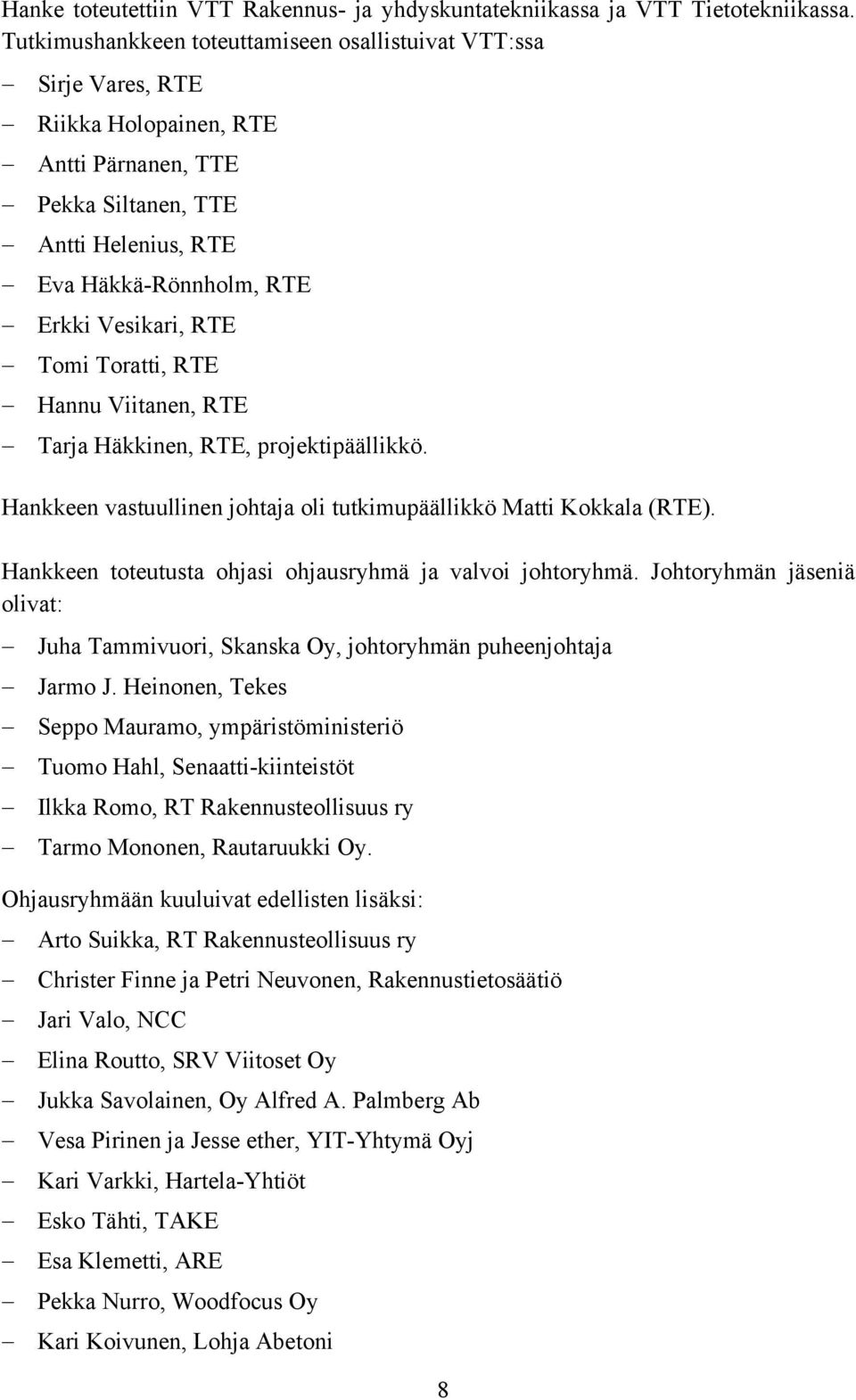 Tomi Toratti, RTE Hannu Viitanen, RTE Tarja Häkkinen, RTE, projektipäällikkö. Hankkeen vastuullinen johtaja oli tutkimupäällikkö Matti Kokkala (RTE).