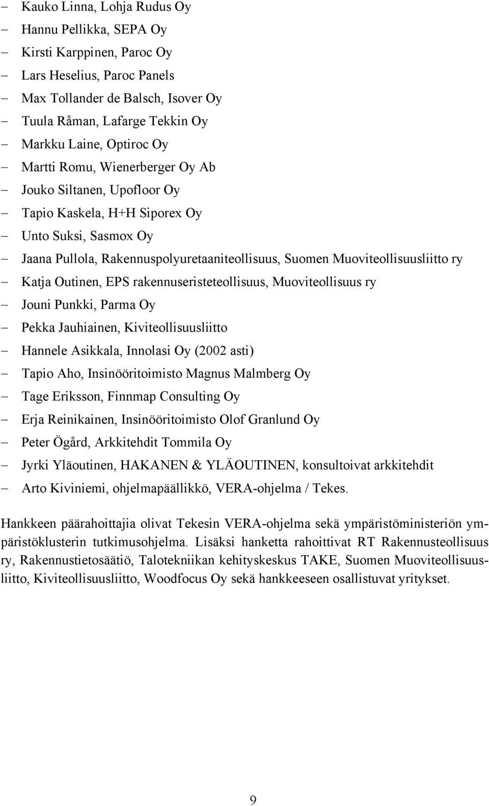 Outinen, EPS rakennuseristeteollisuus, Muoviteollisuus ry Jouni Punkki, Parma Oy Pekka Jauhiainen, Kiviteollisuusliitto Hannele Asikkala, Innolasi Oy (2002 asti) Tapio Aho, Insinööritoimisto Magnus