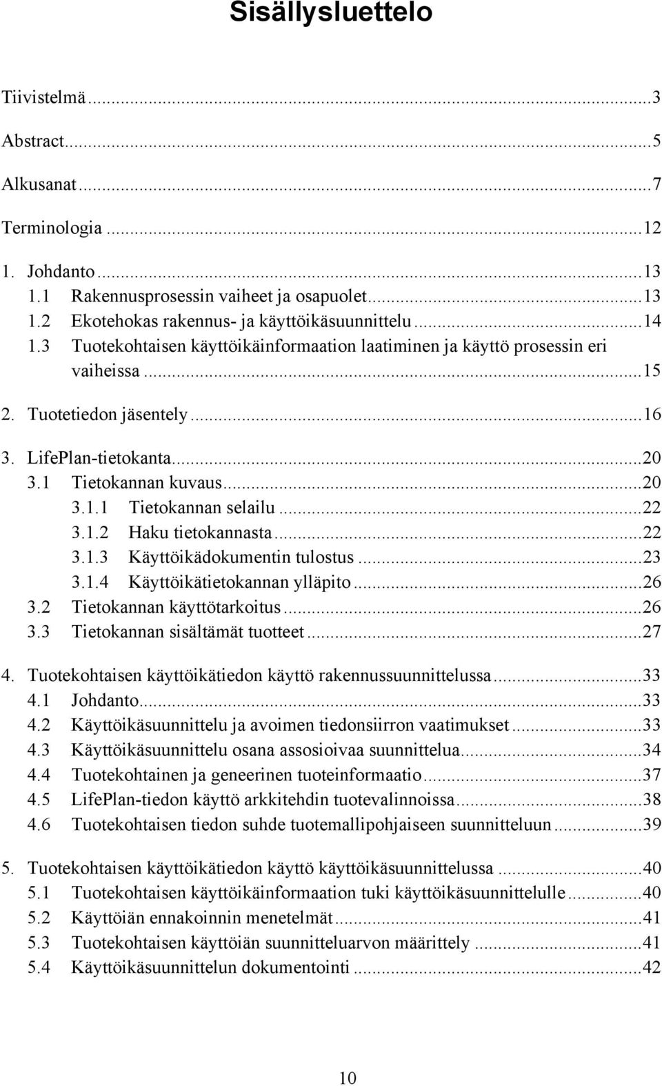 ..22 3.1.2 Haku tietokannasta...22 3.1.3 Käyttöikädokumentin tulostus...23 3.1.4 Käyttöikätietokannan ylläpito...26 3.2 Tietokannan käyttötarkoitus...26 3.3 Tietokannan sisältämät tuotteet...27 4.