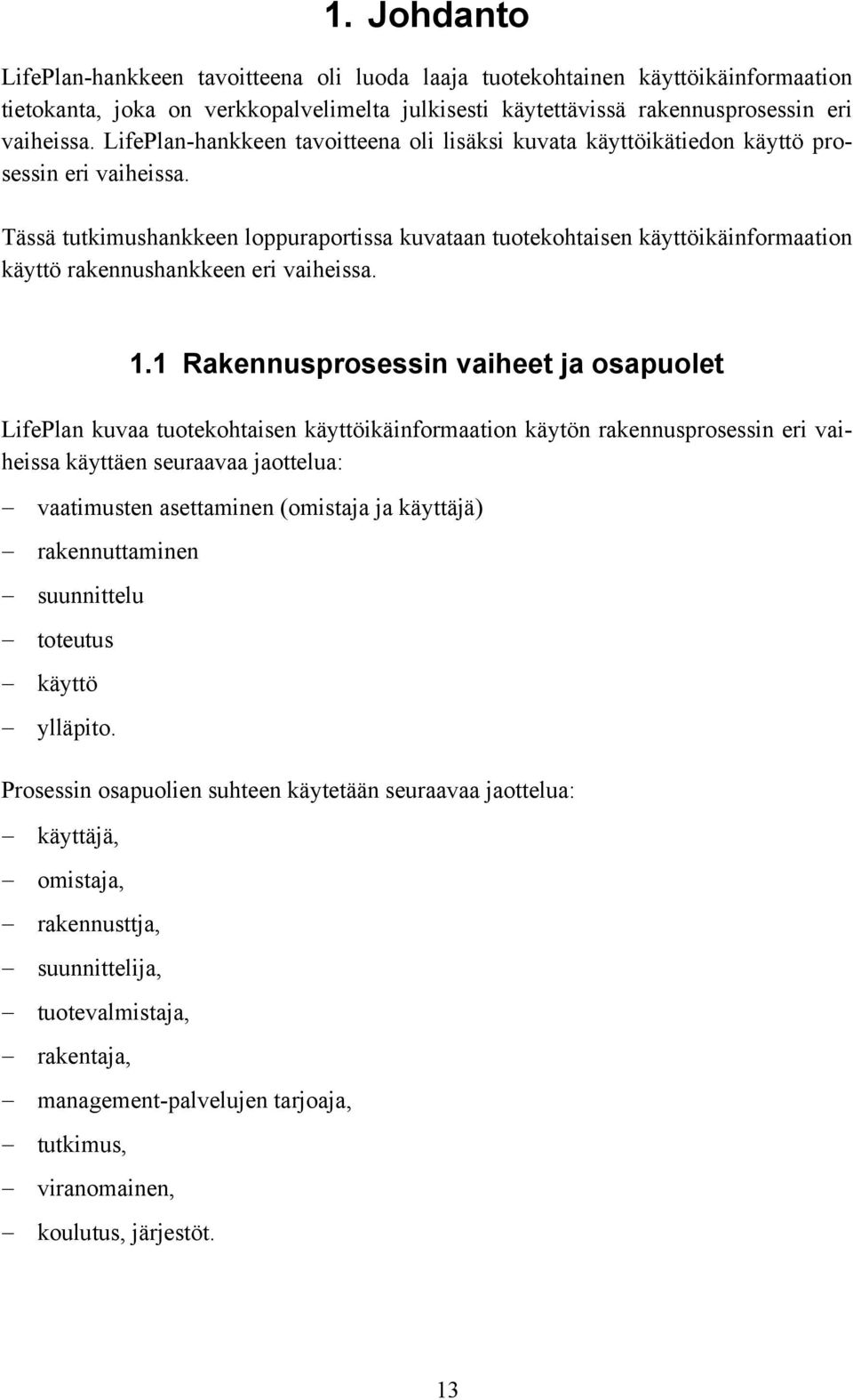 Tässä tutkimushankkeen loppuraportissa kuvataan tuotekohtaisen käyttöikäinformaation käyttö rakennushankkeen eri vaiheissa. 1.